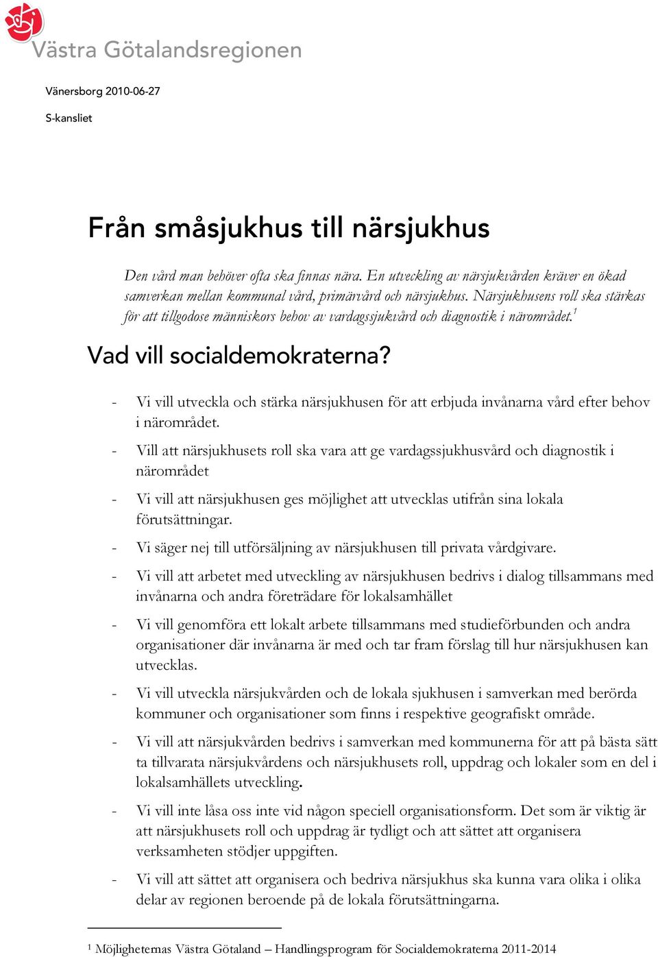 Närsjukhusens roll ska stärkas för att tillgodose människors behov av vardagssjukvård och diagnostik i närområdet. 1 Vad vill socialdemokraterna?