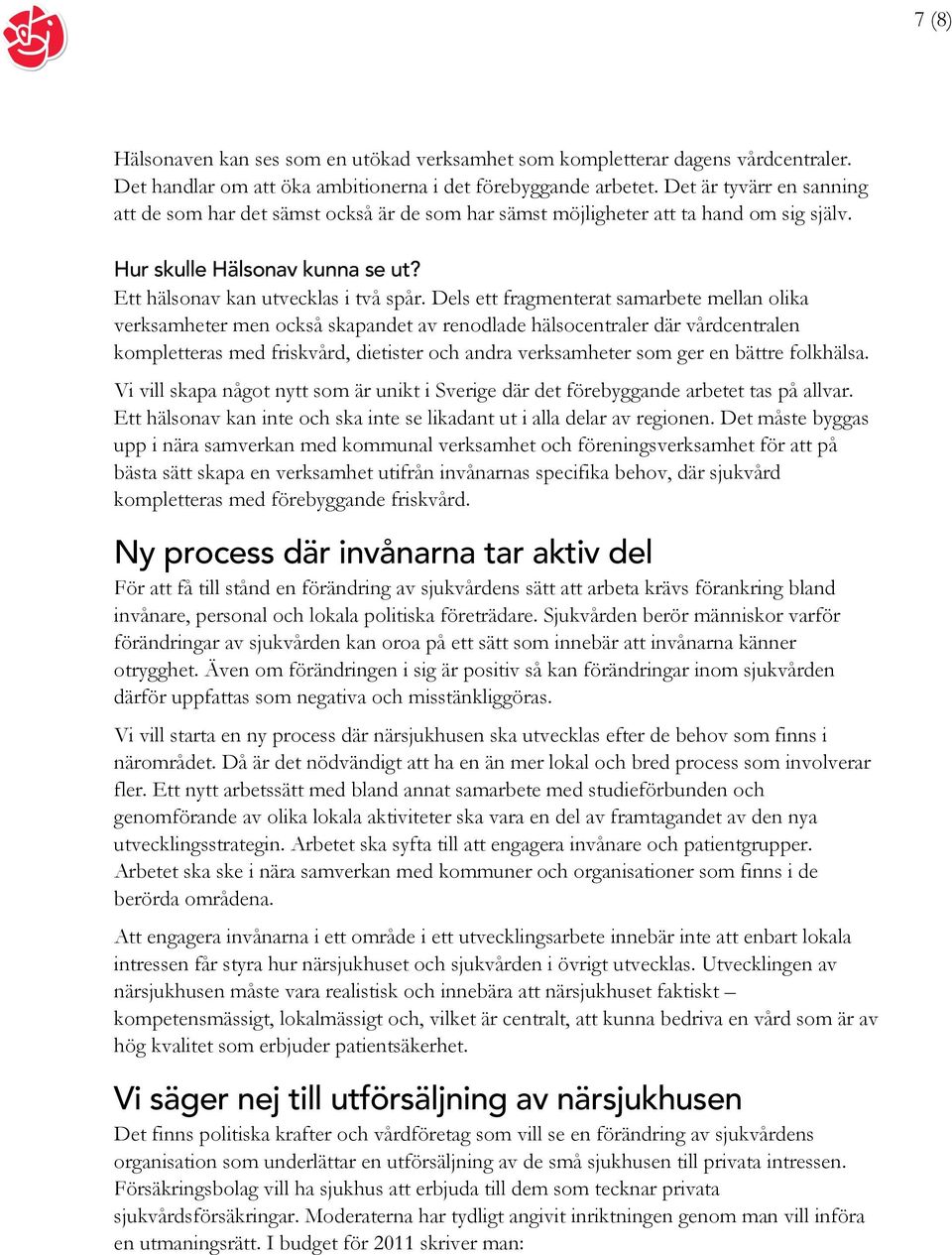 Dels ett fragmenterat samarbete mellan olika verksamheter men också skapandet av renodlade hälsocentraler där vårdcentralen kompletteras med friskvård, dietister och andra verksamheter som ger en