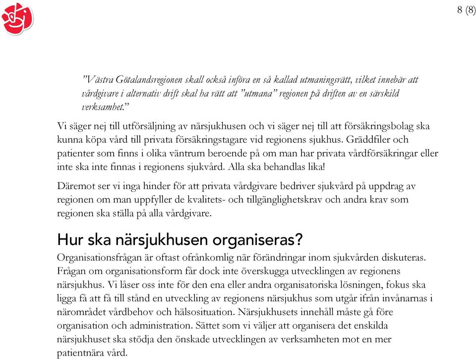 Gräddfiler och patienter som finns i olika väntrum beroende på om man har privata vårdförsäkringar eller inte ska inte finnas i regionens sjukvård. Alla ska behandlas lika!
