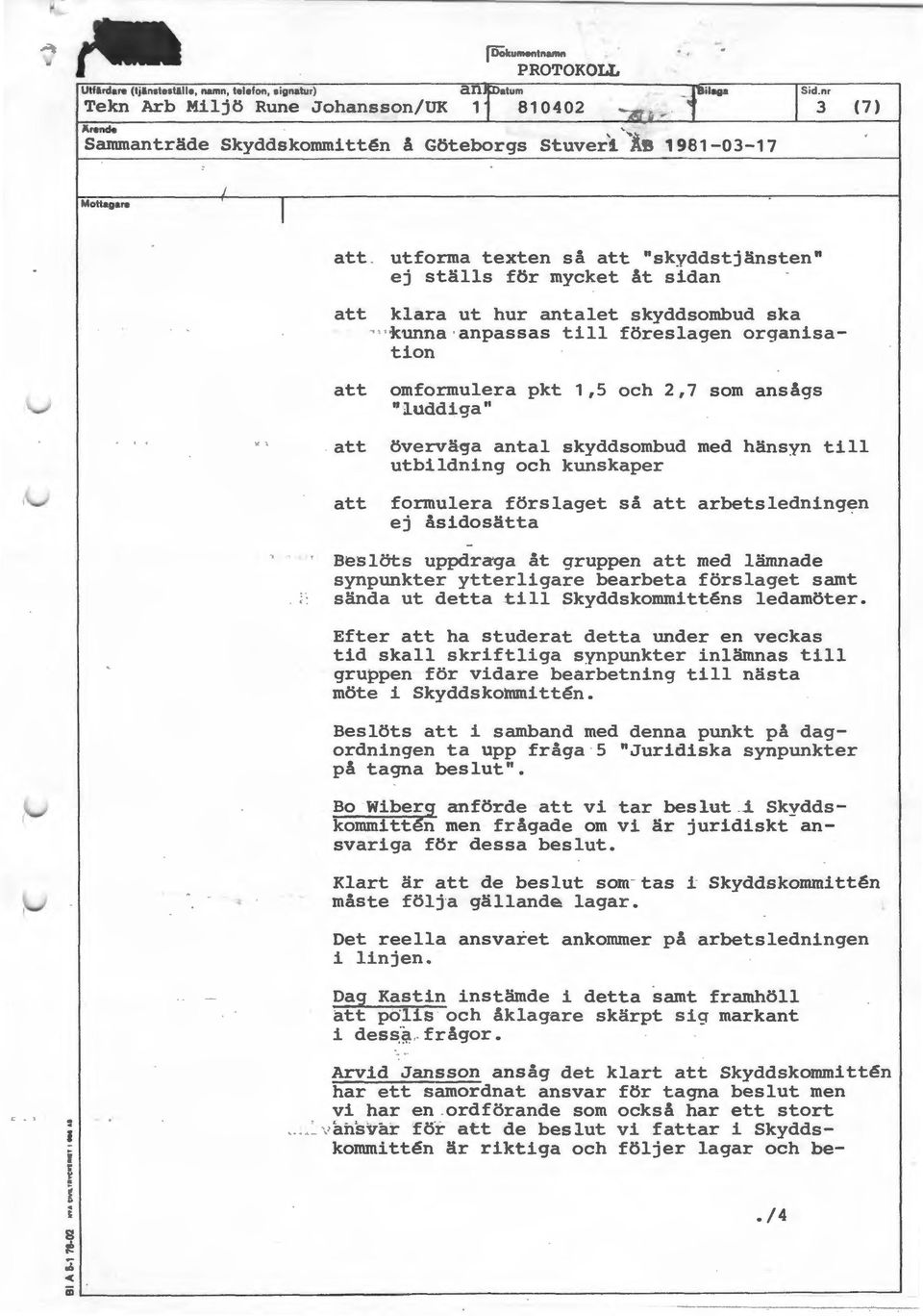 utforma texten så att "skyddstjänsten" ej ställs för mycket åt sidan att klara ut hur antalet skyddsombud ska ' ' "kunna anpassas till föreslagen organisation att omformulera pkt 1,5 och 2,7 som