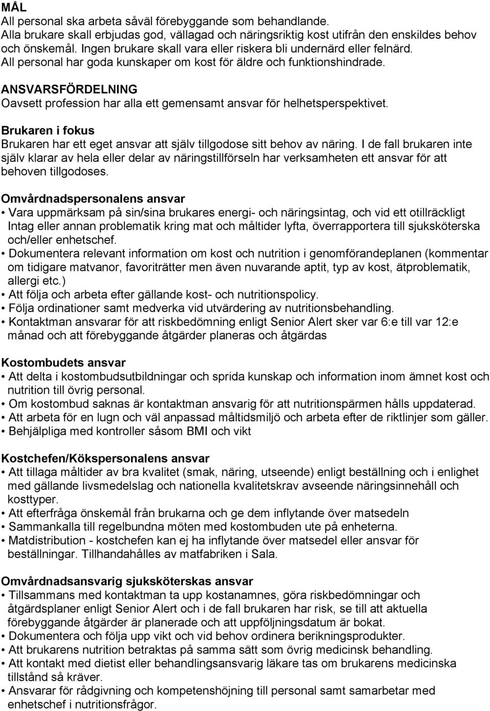 ANSVARSFÖRDELNING Oavsett profession har alla ett gemensamt ansvar för helhetsperspektivet. Brukaren i fokus Brukaren har ett eget ansvar att själv tillgodose sitt behov av näring.