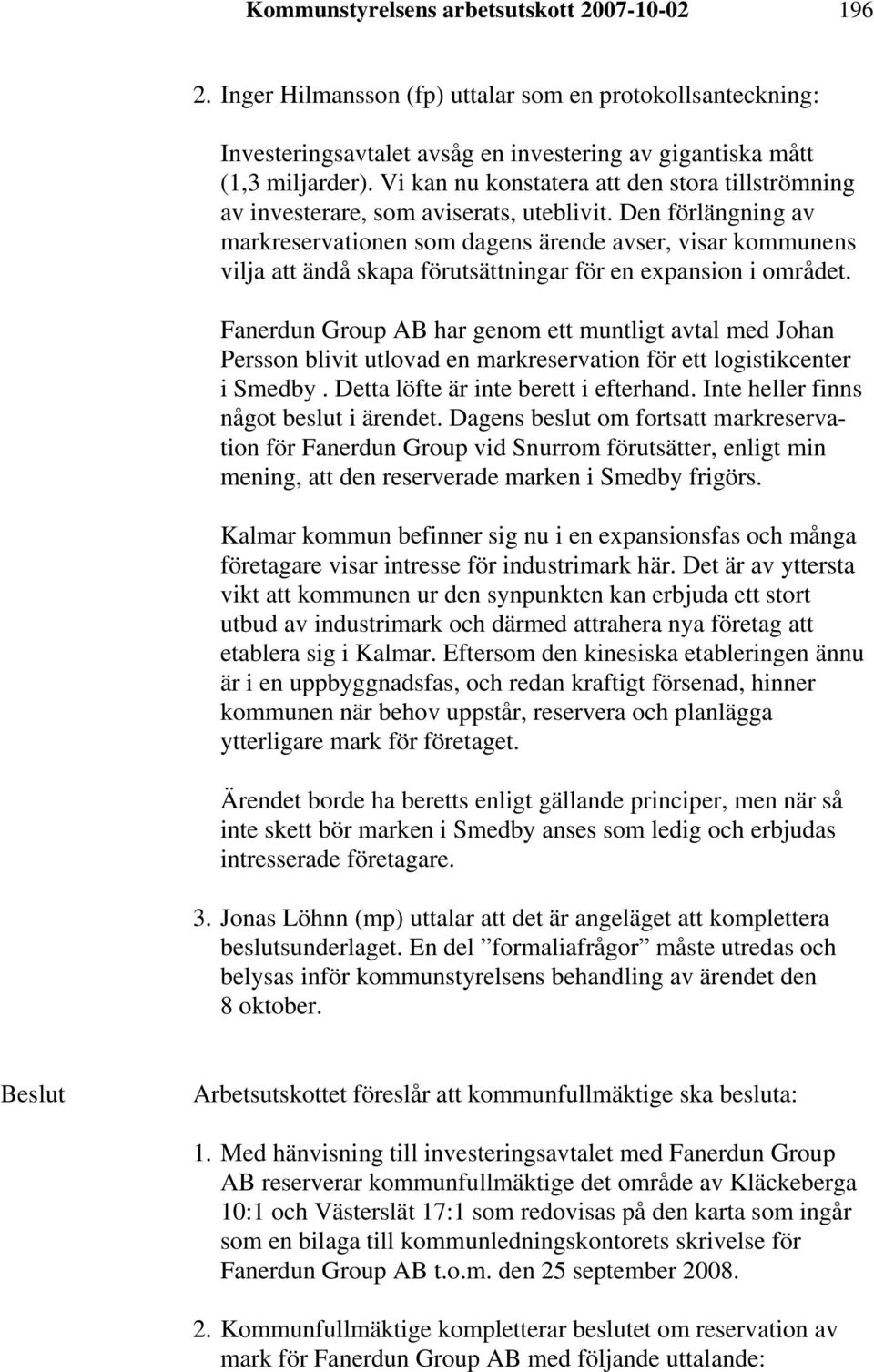 Den förlängning av markreservationen som dagens ärende avser, visar kommunens vilja att ändå skapa förutsättningar för en expansion i området.