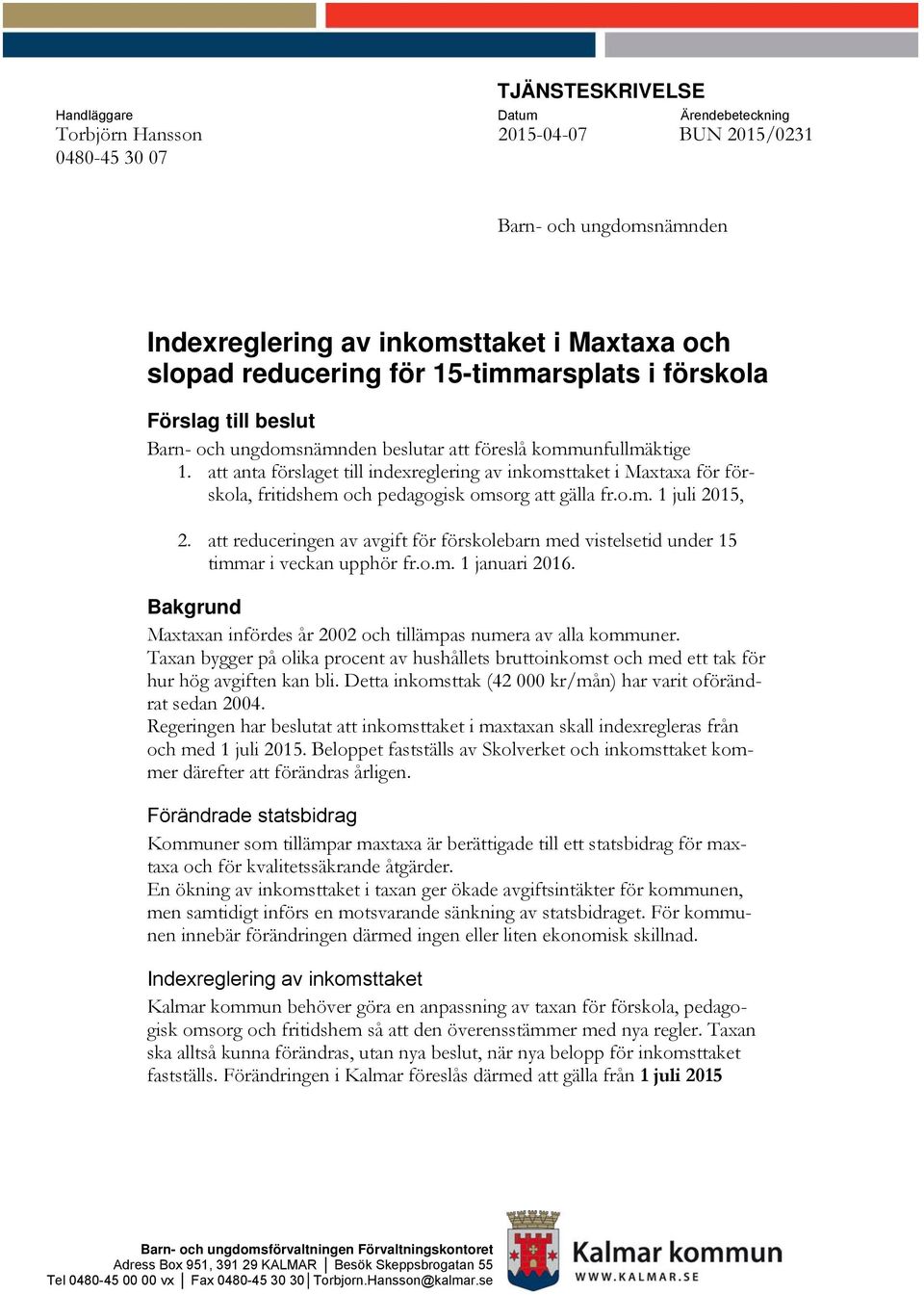 att anta förslaget till indexreglering av inkomsttaket i Maxtaxa för förskola, fritidshem och pedagogisk omsorg att gälla fr.o.m. 1 juli 2015, 2.
