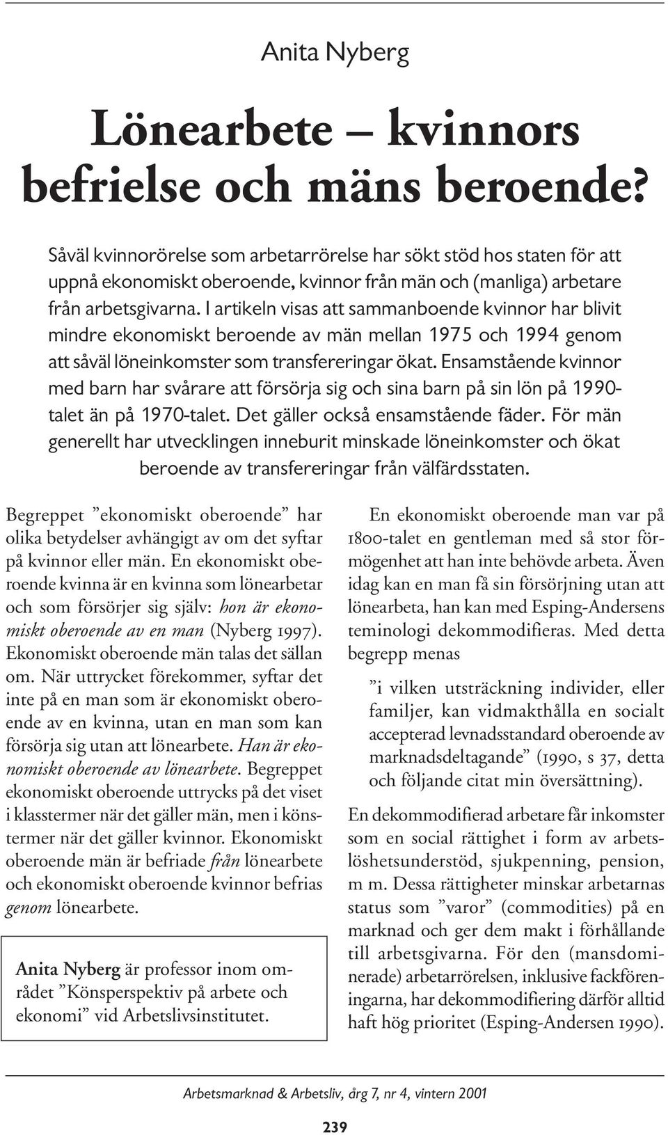 I artikeln visas att sammanboende kvinnor har blivit mindre ekonomiskt beroende av män mellan 1975 och 1994 genom att såväl löneinkomster som transfereringar ökat.