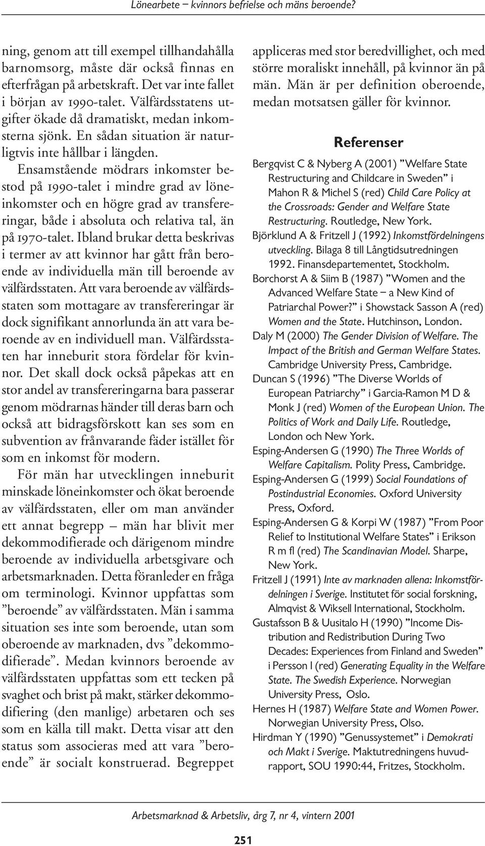 Ensamstående mödrars inkomster bestod på 1990-talet i mindre grad av löneinkomster och en högre grad av transfereringar, både i absoluta och relativa tal, än på 1970-talet.