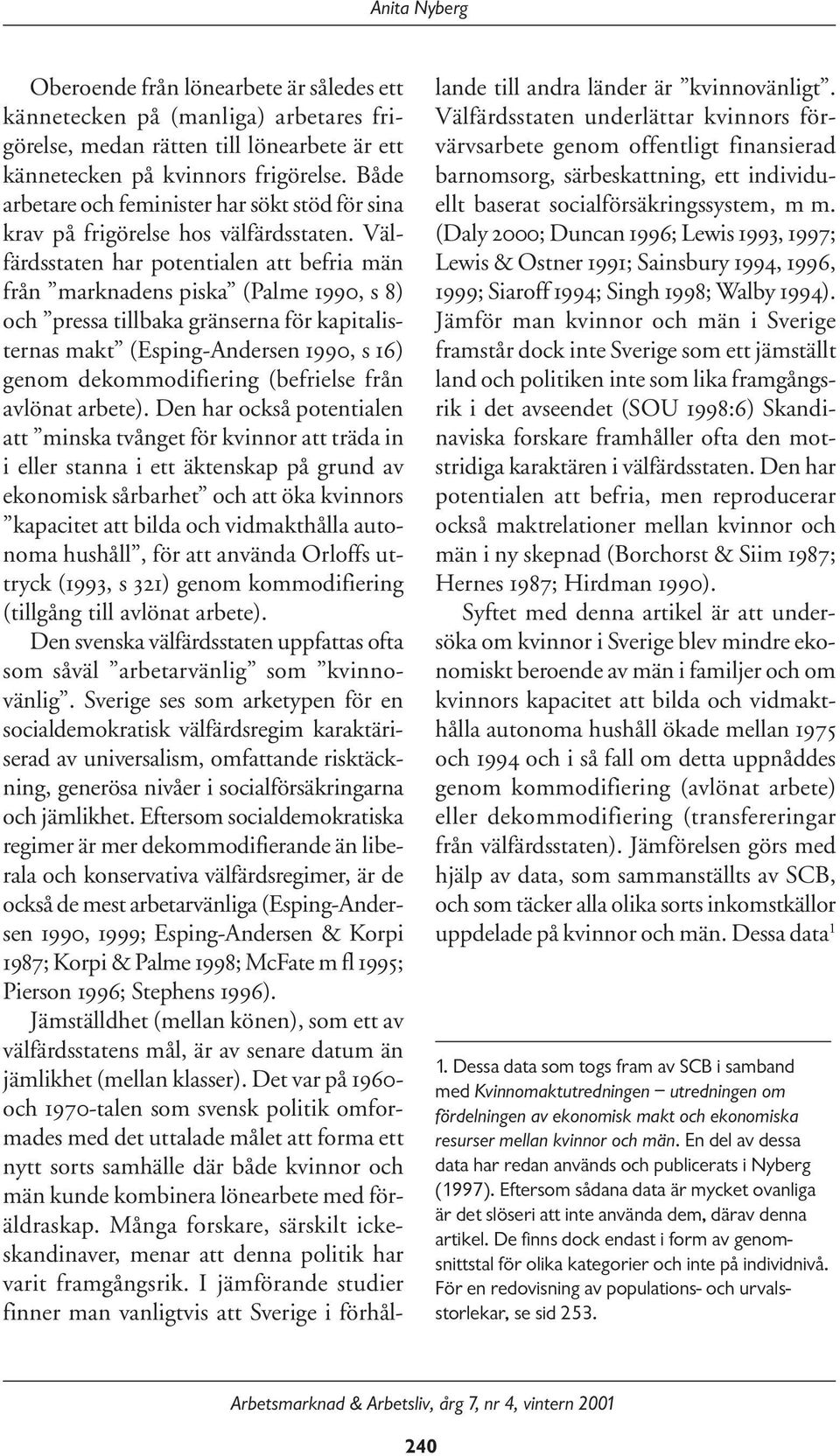 Välfärdsstaten har potentialen att befria män från marknadens piska (Palme 1990, s 8) och pressa tillbaka gränserna för kapitalisternas makt (Esping-Andersen 1990, s 16) genom dekommodifiering