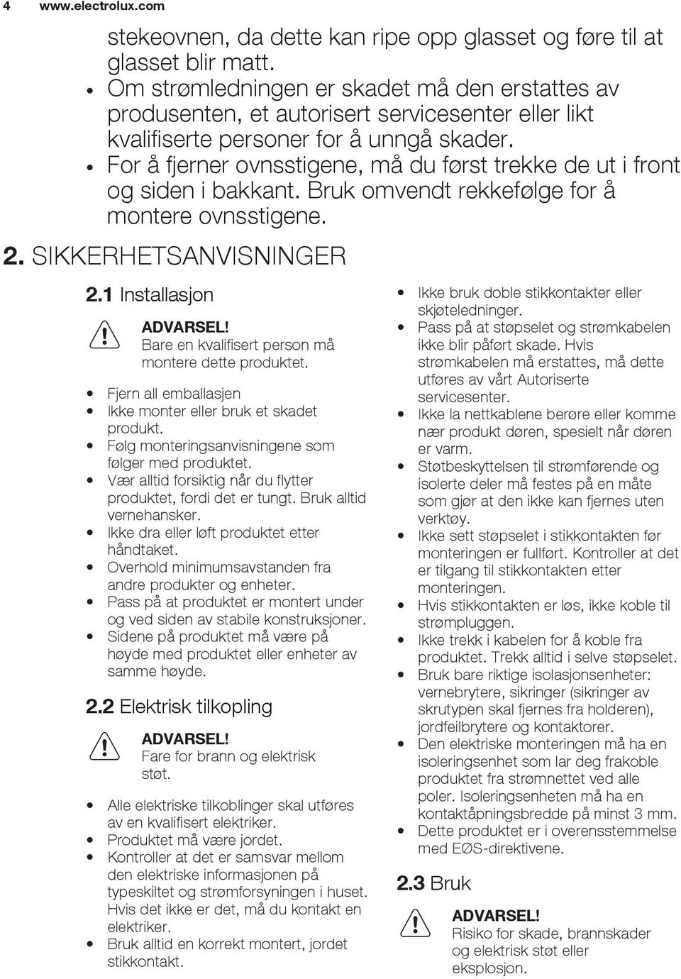 For å fjerner ovnsstigene, må du først trekke de ut i front og siden i bakkant. Bruk omvendt rekkefølge for å montere ovnsstigene. 2. SIKKERHETSANVISNINGER 2.1 Installasjon ADVARSEL!