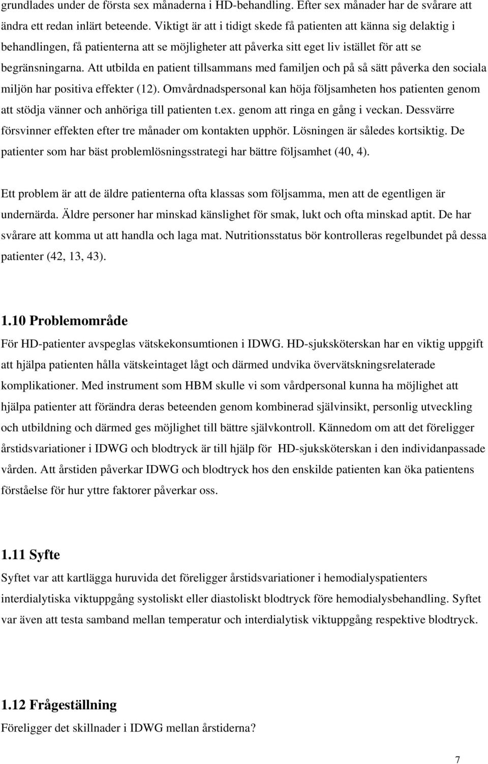 Att utbilda en patient tillsammans med familjen och på så sätt påverka den sociala miljön har positiva effekter (12).