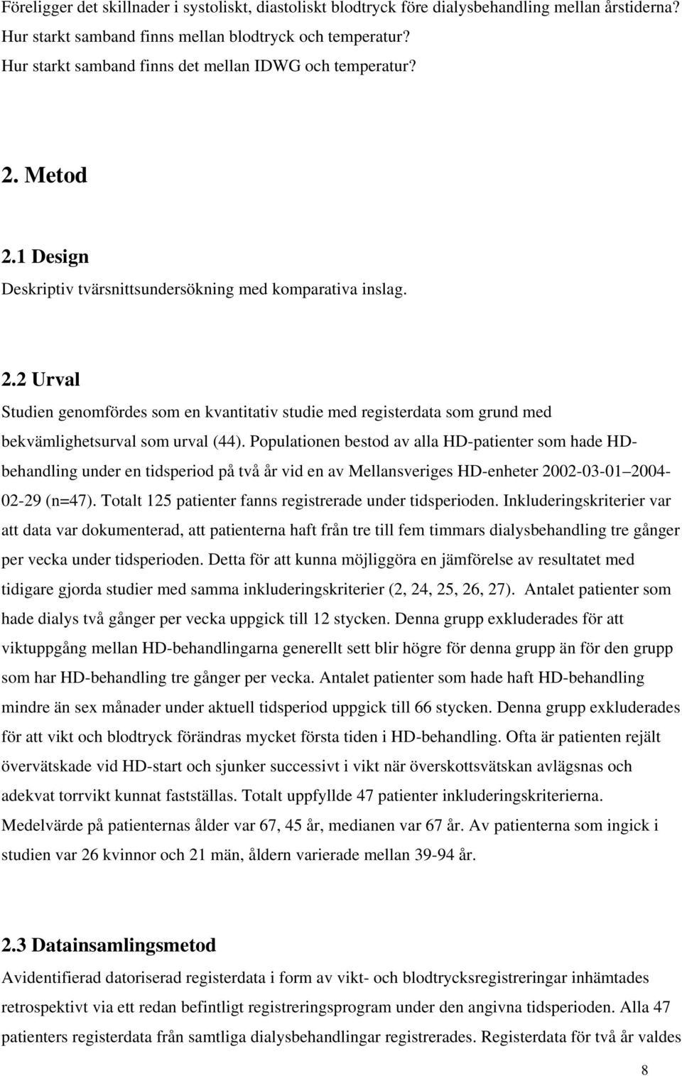Populationen bestod av alla HD-patienter som hade HDbehandling under en tidsperiod på två år vid en av Mellansveriges HD-enheter 2002-03-01 2004-02-29 (n=47).