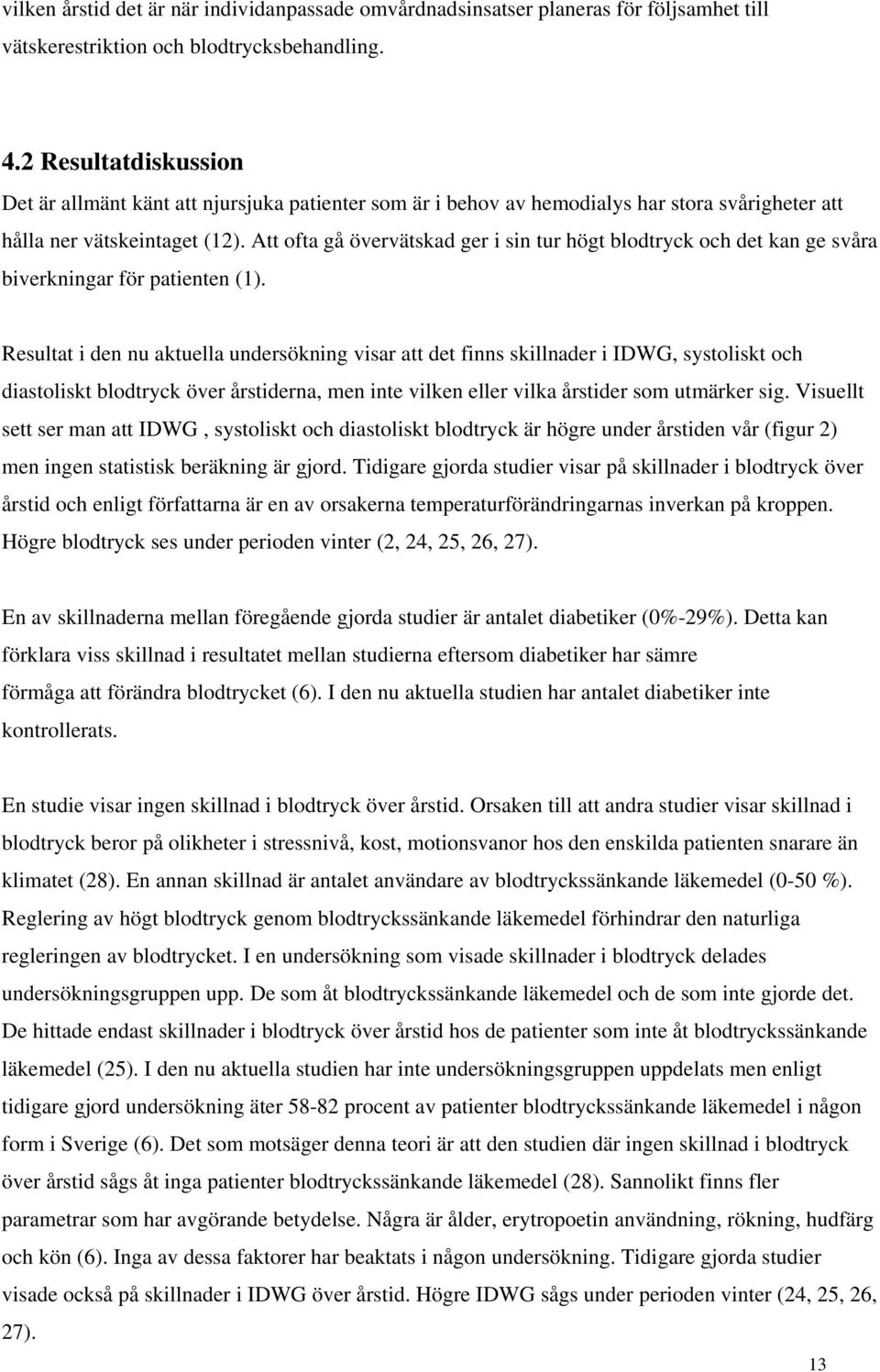 Att ofta gå övervätskad ger i sin tur högt blodtryck och det kan ge svåra biverkningar för patienten (1).