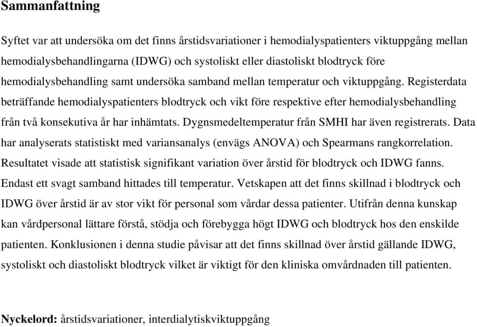 Registerdata beträffande hemodialyspatienters blodtryck och vikt före respektive efter hemodialysbehandling från två konsekutiva år har inhämtats. Dygnsmedeltemperatur från SMHI har även registrerats.