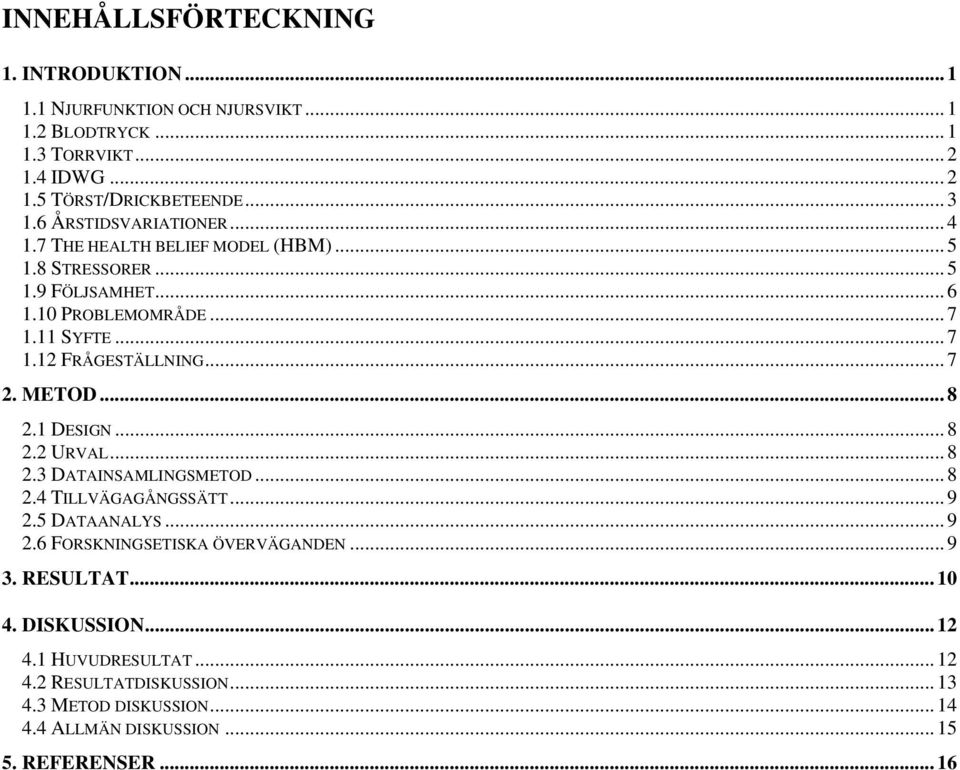 .. 7 2. METOD... 8 2.1 DESIGN... 8 2.2 URVAL... 8 2.3 DATAINSAMLINGSMETOD... 8 2.4 TILLVÄGAGÅNGSSÄTT... 9 2.5 DATAANALYS... 9 2.6 FORSKNINGSETISKA ÖVERVÄGANDEN.