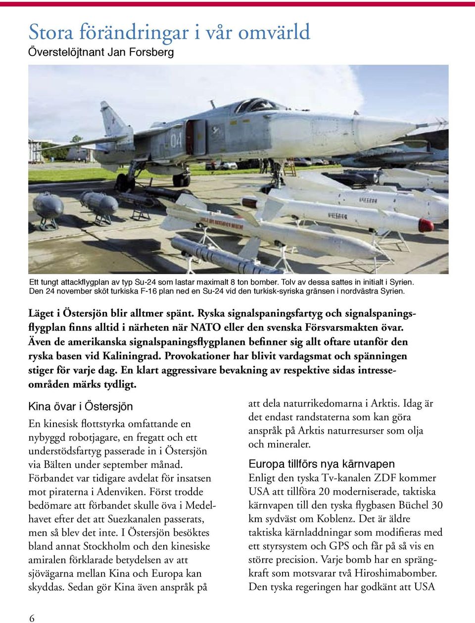 Ryska signalspaningsfartyg och signalspaningsflygplan finns alltid i närheten när NATO eller den svenska Försvarsmakten övar.