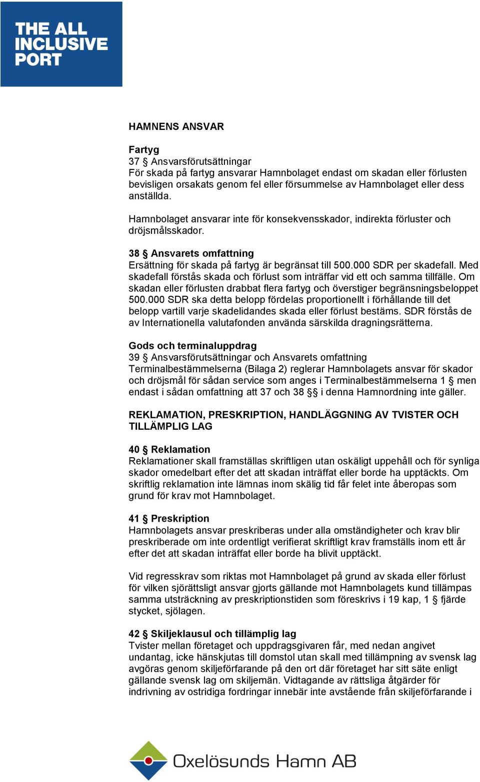 Med skadefall förstås skada och förlust som inträffar vid ett och samma tillfälle. Om skadan eller förlusten drabbat flera fartyg och överstiger begränsningsbeloppet 500.