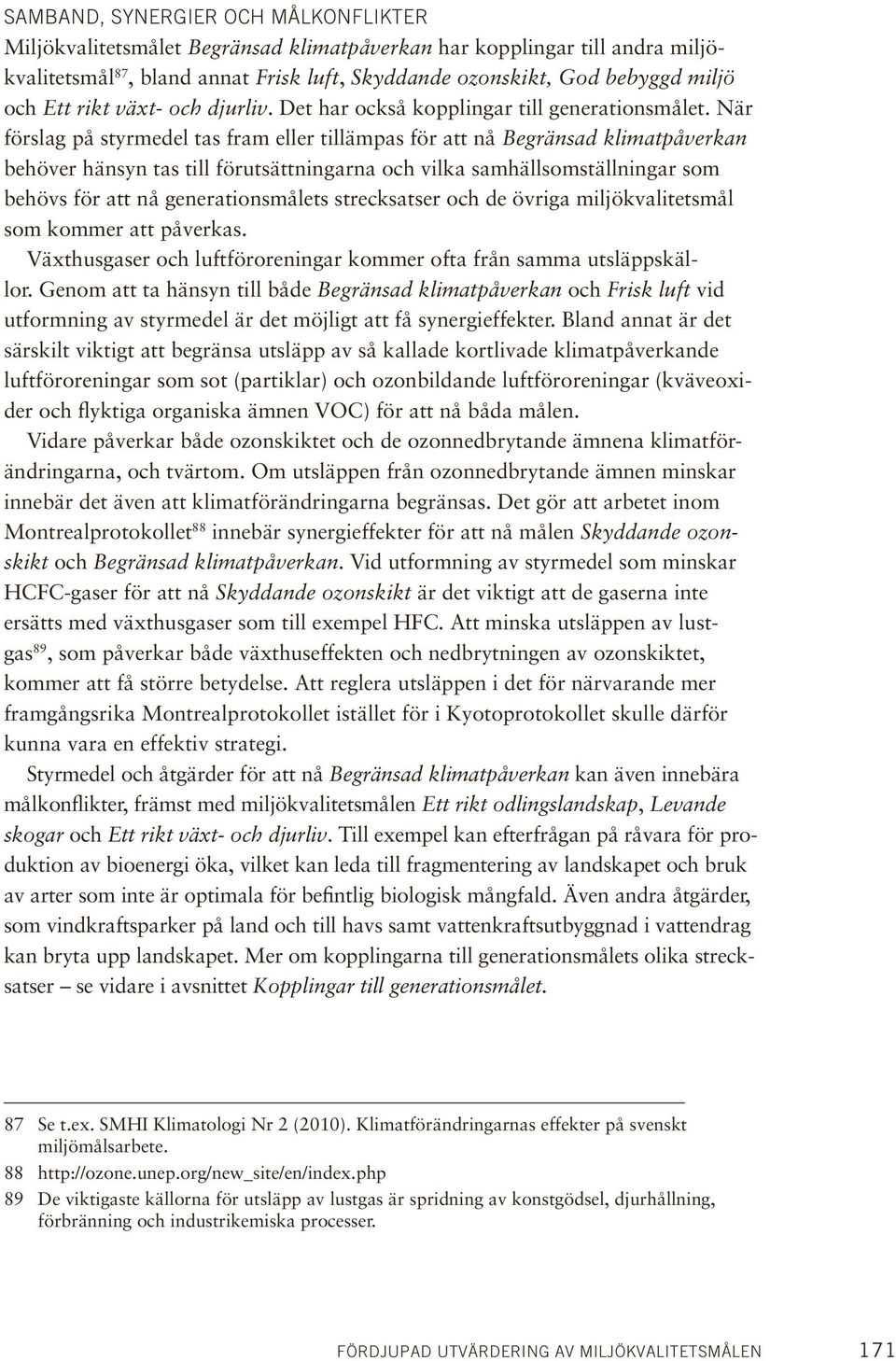 När förslag på styrmedel tas fram eller tillämpas för att nå Begränsad klimatpåverkan behöver hänsyn tas till förutsättningarna och vilka samhällsomställningar som behövs för att nå generationsmålets