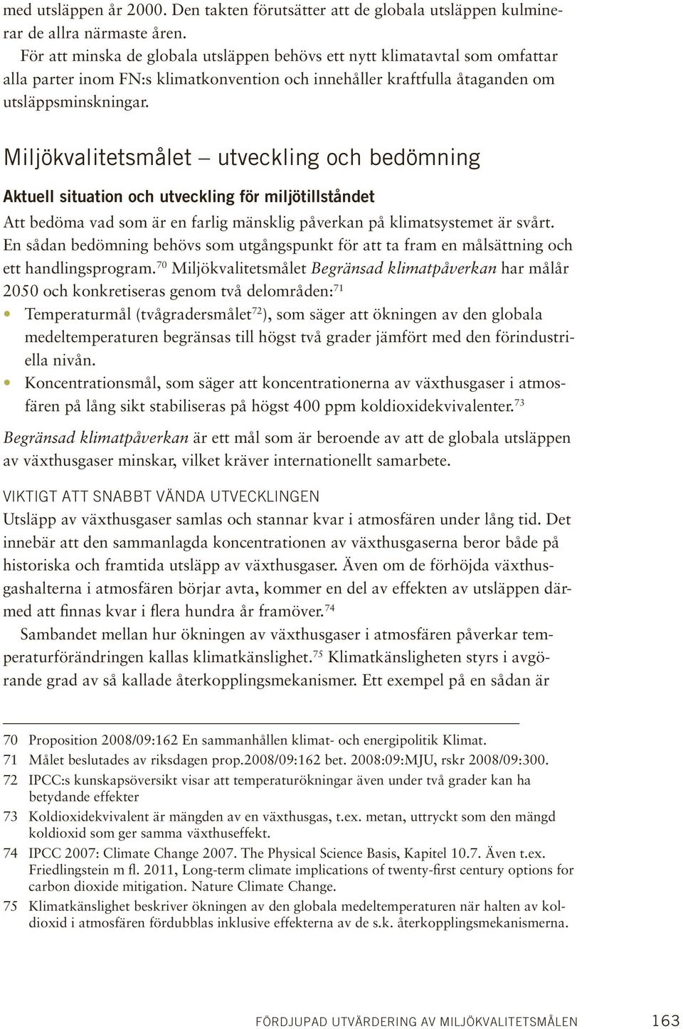 Miljökvalitetsmålet utveckling och bedömning Aktuell situation och utveckling för miljötillståndet Att bedöma vad som är en farlig mänsklig påverkan på klimatsystemet är svårt.