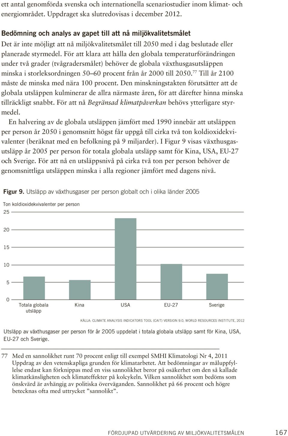 För att klara att hålla den globala temperaturförändringen under två grader (tvågradersmålet) behöver de globala växthusgasutsläppen minska i storleksordningen 50 60 procent från år 2000 till 2050.