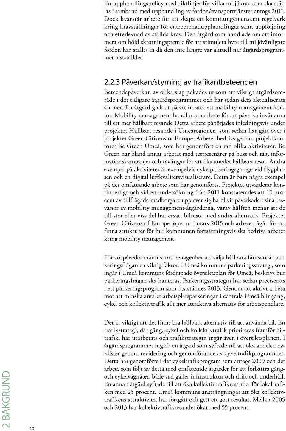 Den åtgärd som handlade om att informera om höjd skrotningspremie för att stimulera byte till miljövänligare fordon har ställts in då den inte längre var aktuell när åtgärdsprogrammet fastställdes. 2.