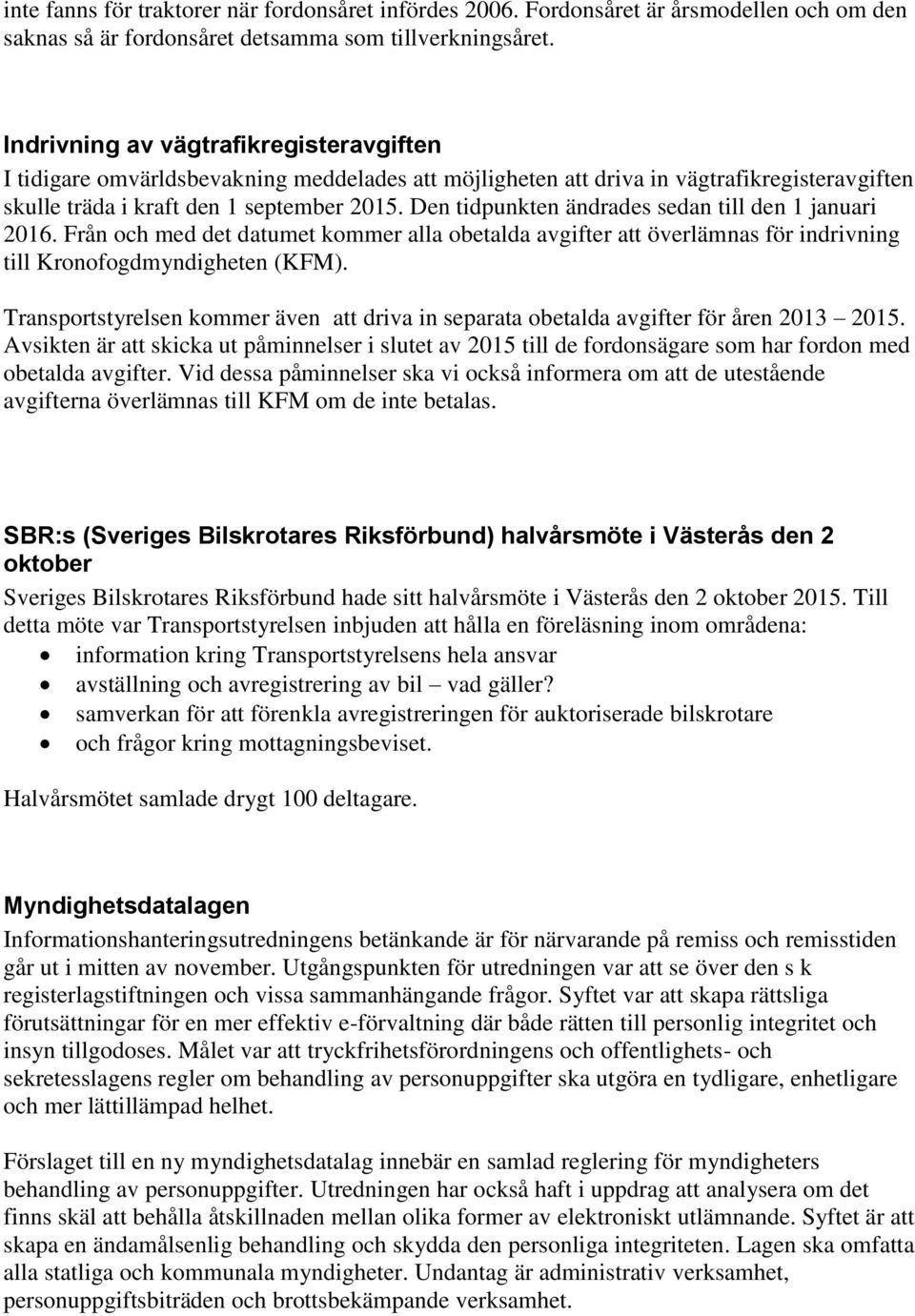 Den tidpunkten ändrades sedan till den 1 januari 2016. Från och med det datumet kommer alla obetalda avgifter att överlämnas för indrivning till Kronofogdmyndigheten (KFM).