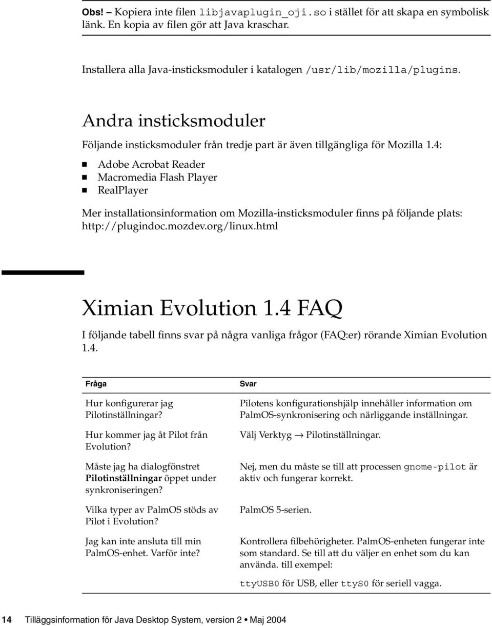 4: Adobe Acrobat Reader Macromedia Flash Player RealPlayer Mer installationsinformation om Mozilla-insticksmoduler finns på följande plats: http://plugindoc.mozdev.org/linux.html Ximian Evolution 1.