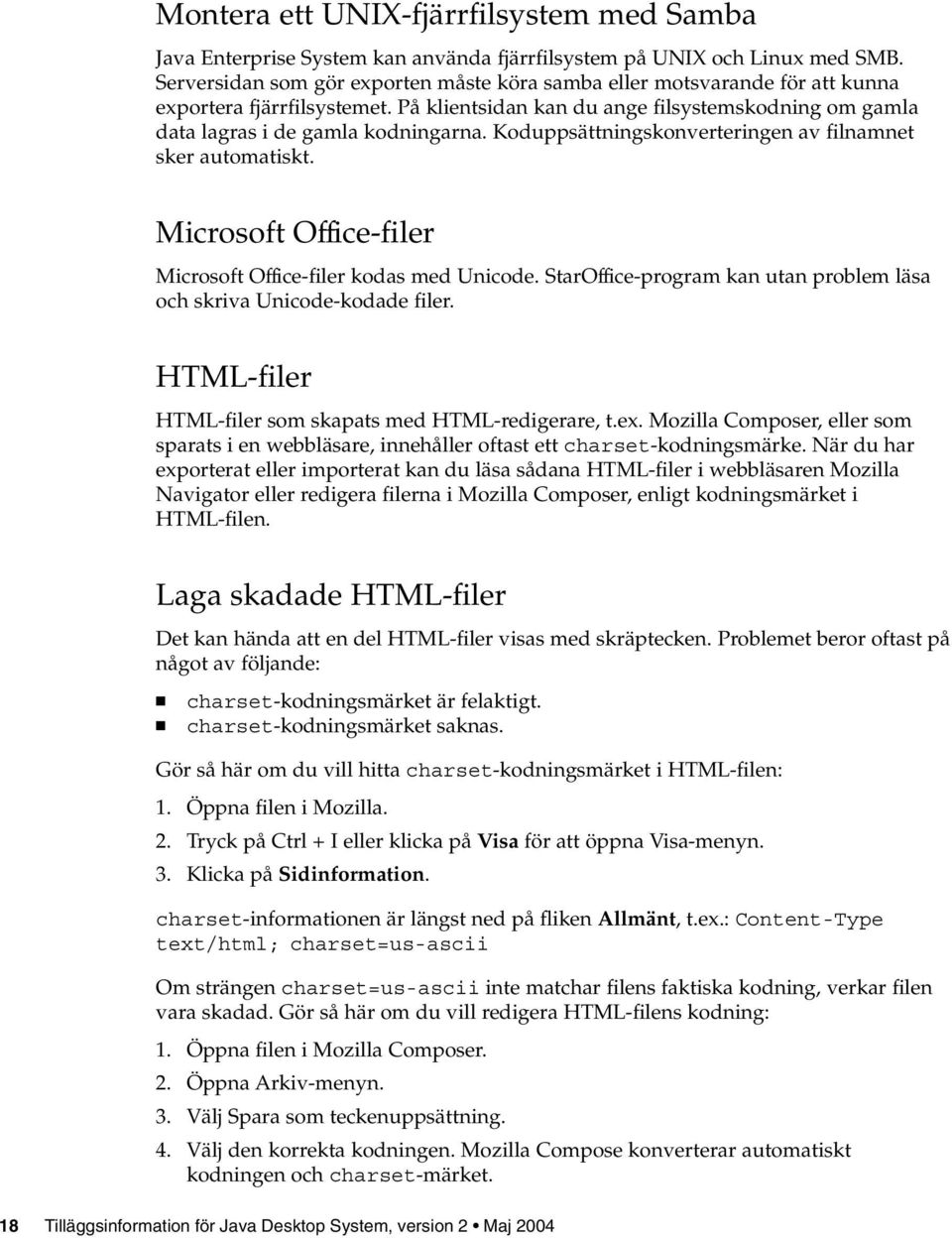 Koduppsättningskonverteringen av filnamnet sker automatiskt. Microsoft Office-filer Microsoft Office-filer kodas med Unicode. StarOffice-program kan utan problem läsa och skriva Unicode-kodade filer.