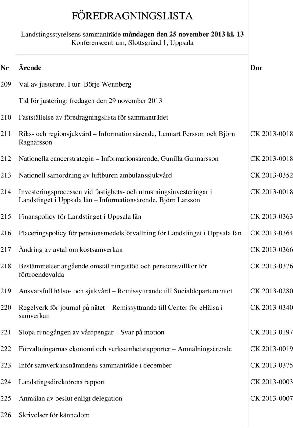 Björn Ragnarsson CK 2013-0018 212 Nationella cancerstrategin Informationsärende, Gunilla Gunnarsson CK 2013-0018 213 Nationell samordning av luftburen ambulanssjukvård CK 2013-0352 214