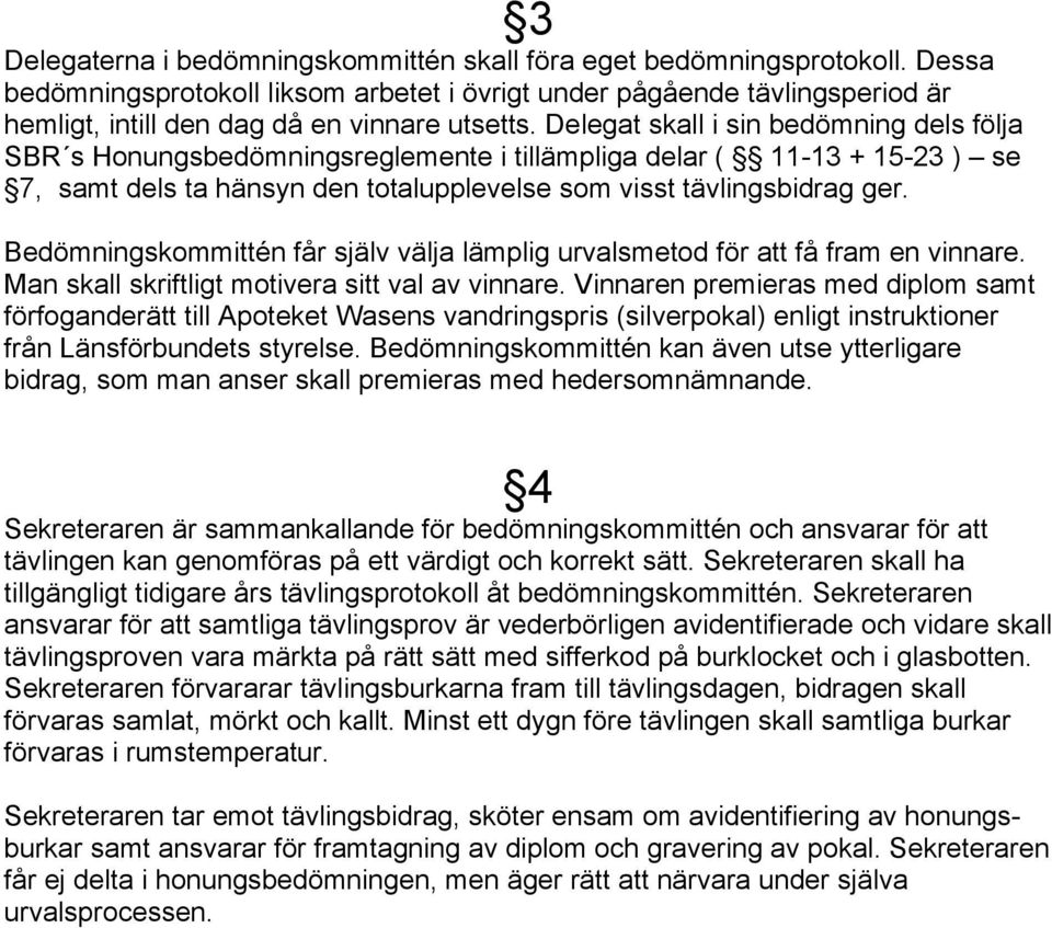 Delegat skall i sin bedömning dels följa SBR s Honungsbedömningsreglemente i tillämpliga delar ( 11-13 + 15-23 ) se 7, samt dels ta hänsyn den totalupplevelse som visst tävlingsbidrag ger.