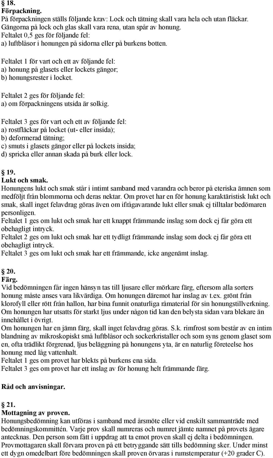 Feltalet 1 för vart och ett av följande fel: a) honung på glasets eller lockets gängor; b) honungsrester i locket. Feltalet 2 ges för följande fel: a) om förpackningens utsida är solkig.