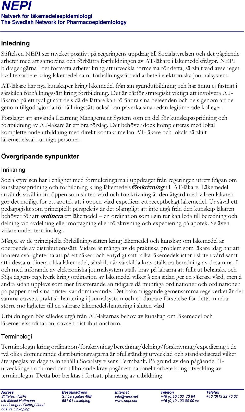 journalsystem. AT-läkare har nya kunskaper kring läkemedel från sin grundutbildning och har ännu ej fastnat i särskilda förhållningssätt kring fortbildning.