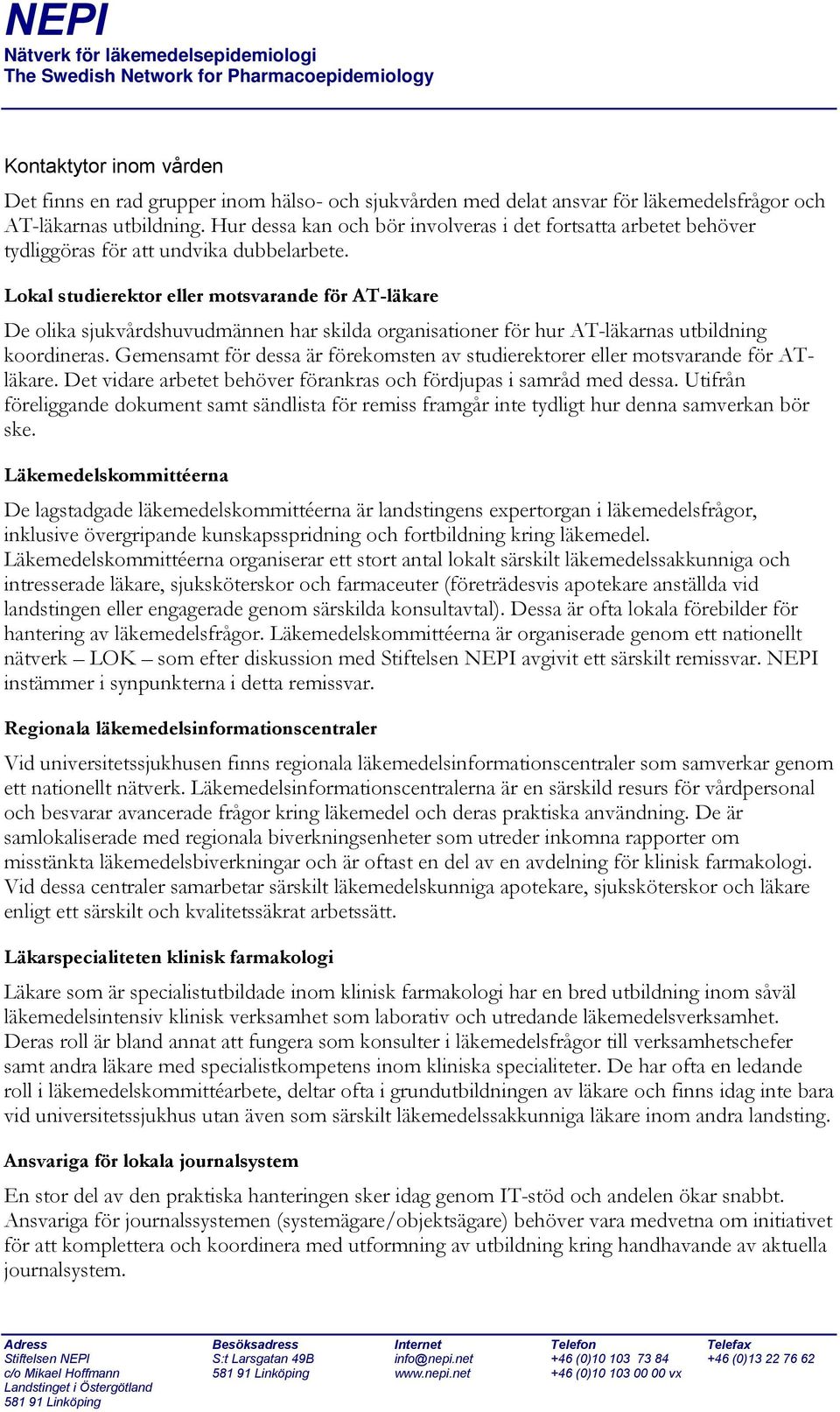 Lokal studierektor eller motsvarande för AT-läkare De olika sjukvårdshuvudmännen har skilda organisationer för hur AT-läkarnas utbildning koordineras.