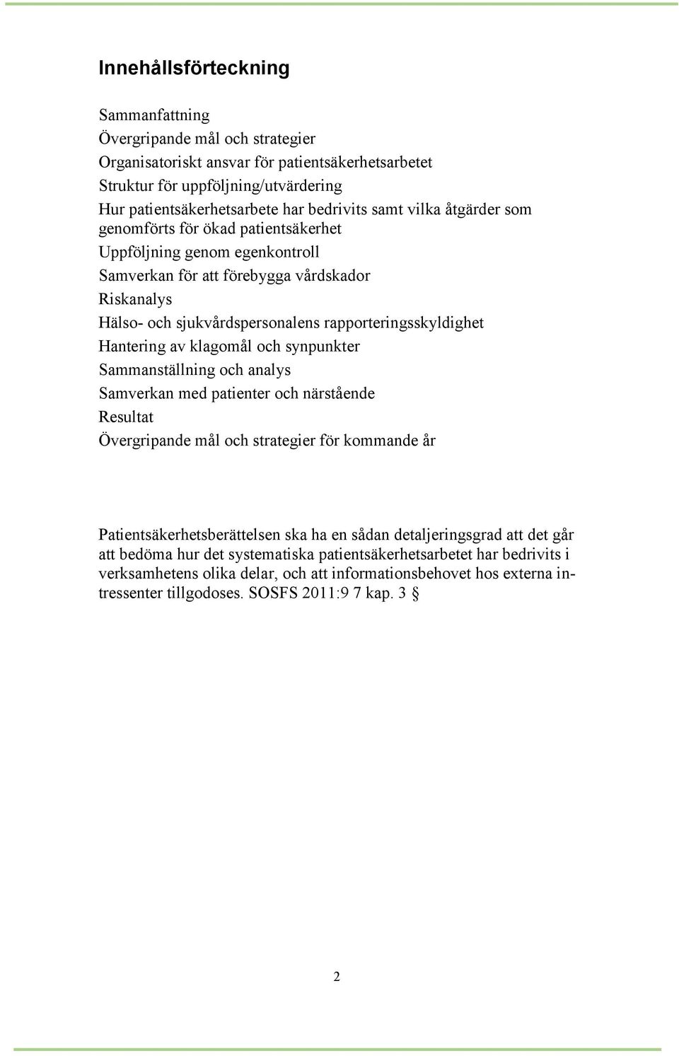 Hantering av klagomål och synpunkter Sammanställning och analys Samverkan med patienter och närstående Resultat Övergripande mål och strategier för kommande år Patientsäkerhetsberättelsen ska ha en