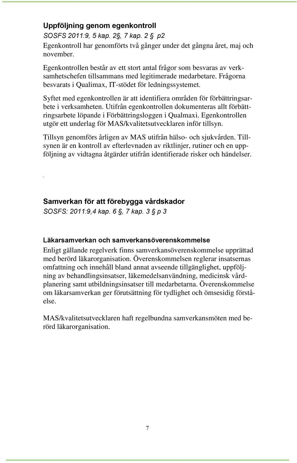 Syftet med egenkontrollen är att identifiera områden för förbättringsarbete i verksamheten. Utifrån egenkontrollen dokumenteras allt förbättringsarbete löpande i Förbättringsloggen i Qualmaxi.