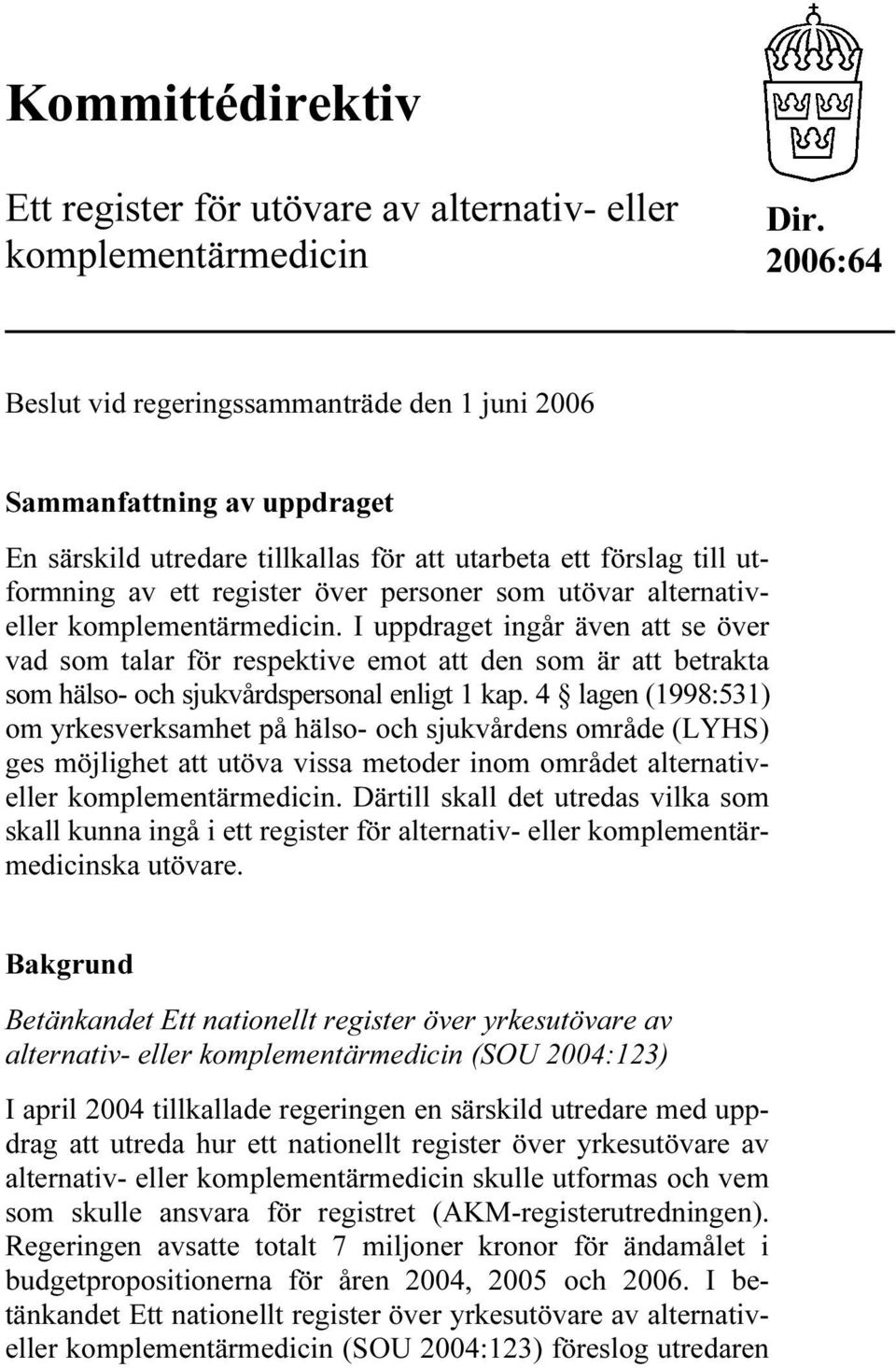 utövar alternativeller komplementärmedicin. I uppdraget ingår även att se över vad som talar för respektive emot att den som är att betrakta som hälso- och sjukvårdspersonal enligt 1 kap.