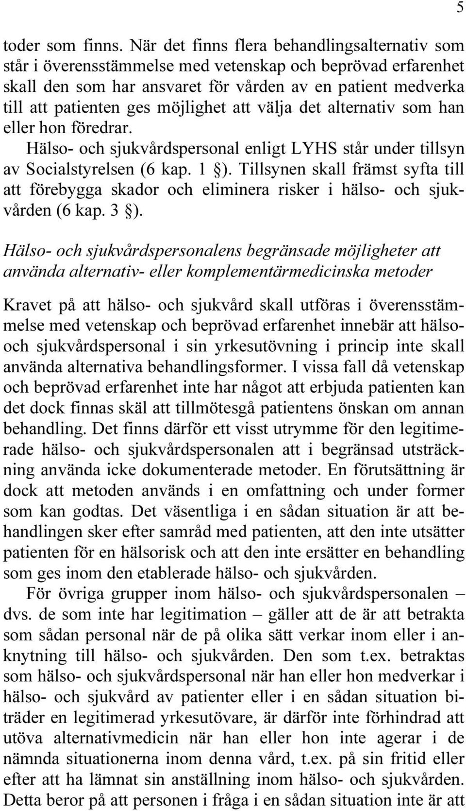 möjlighet att välja det alternativ som han eller hon föredrar. Hälso- och sjukvårdspersonal enligt LYHS står under tillsyn av Socialstyrelsen (6 kap. 1 ).