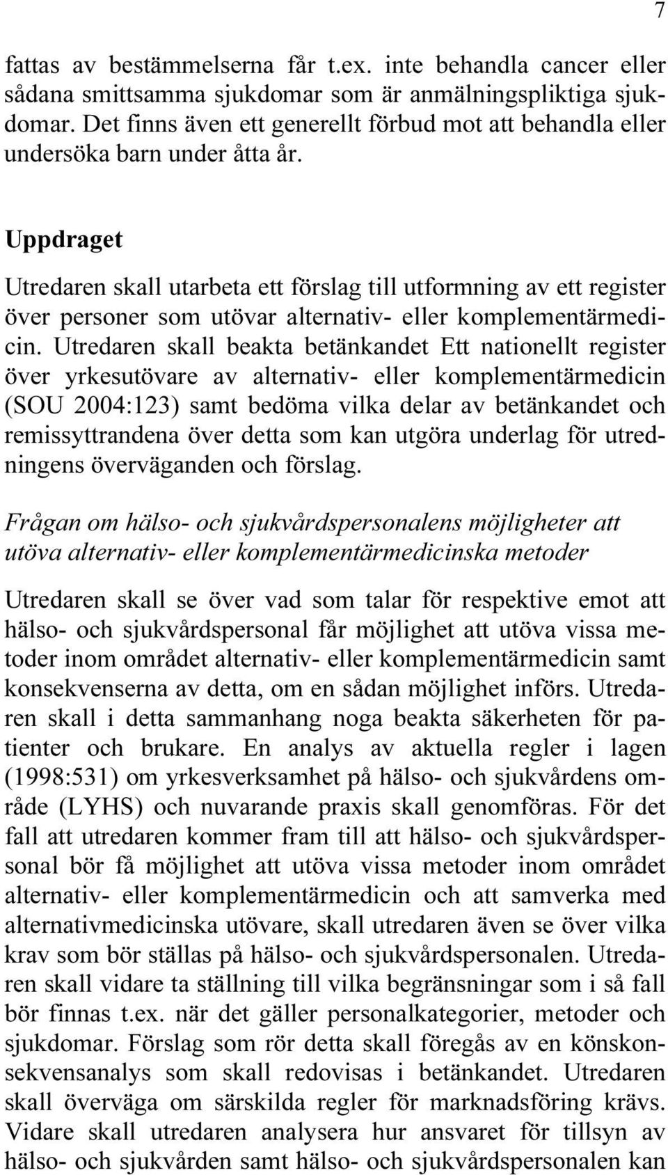 7 Uppdraget Utredaren skall utarbeta ett förslag till utformning av ett register över personer som utövar alternativ- eller komplementärmedicin.