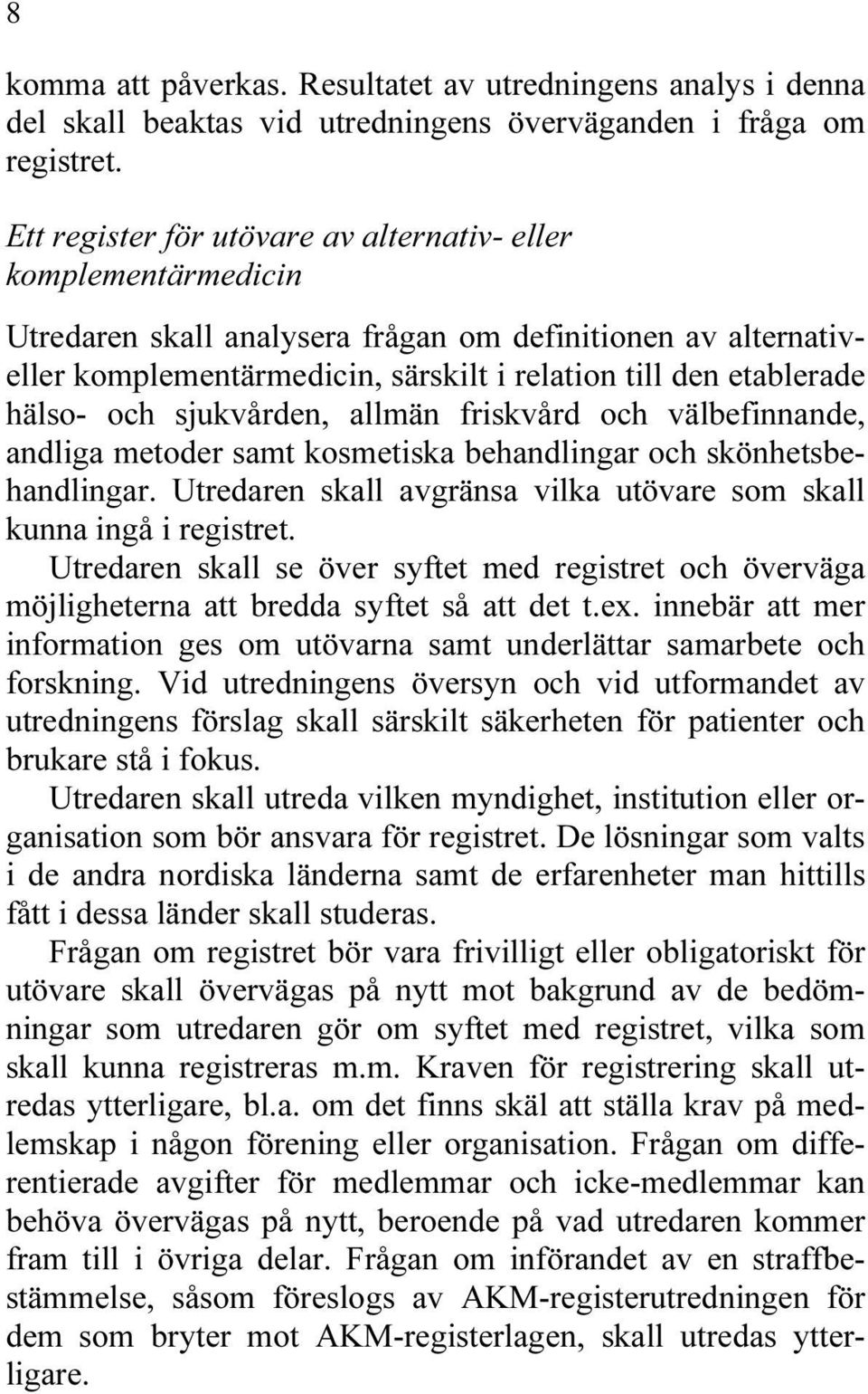 hälso- och sjukvården, allmän friskvård och välbefinnande, andliga metoder samt kosmetiska behandlingar och skönhetsbehandlingar.