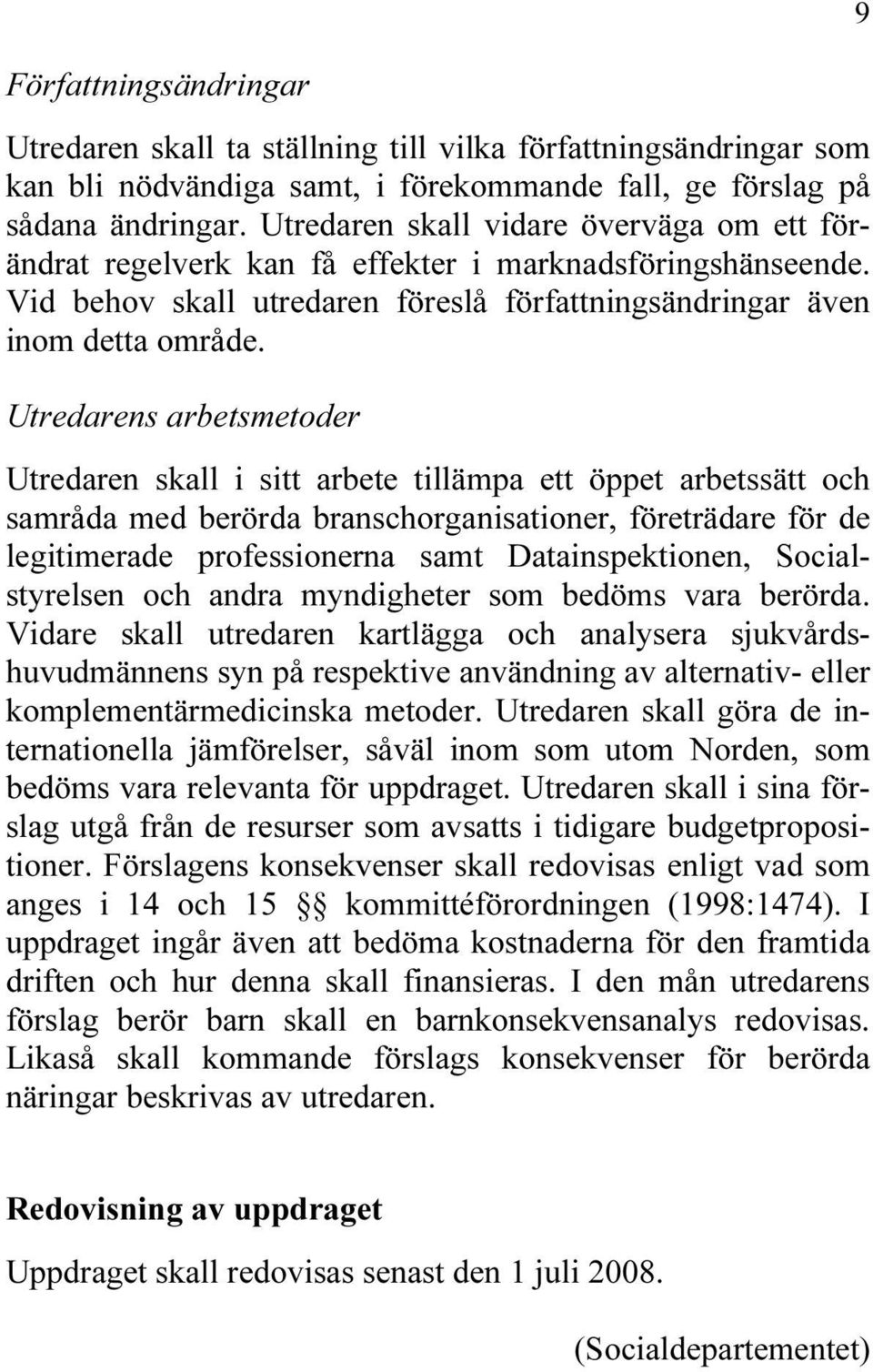 Utredarens arbetsmetoder Utredaren skall i sitt arbete tillämpa ett öppet arbetssätt och samråda med berörda branschorganisationer, företrädare för de legitimerade professionerna samt