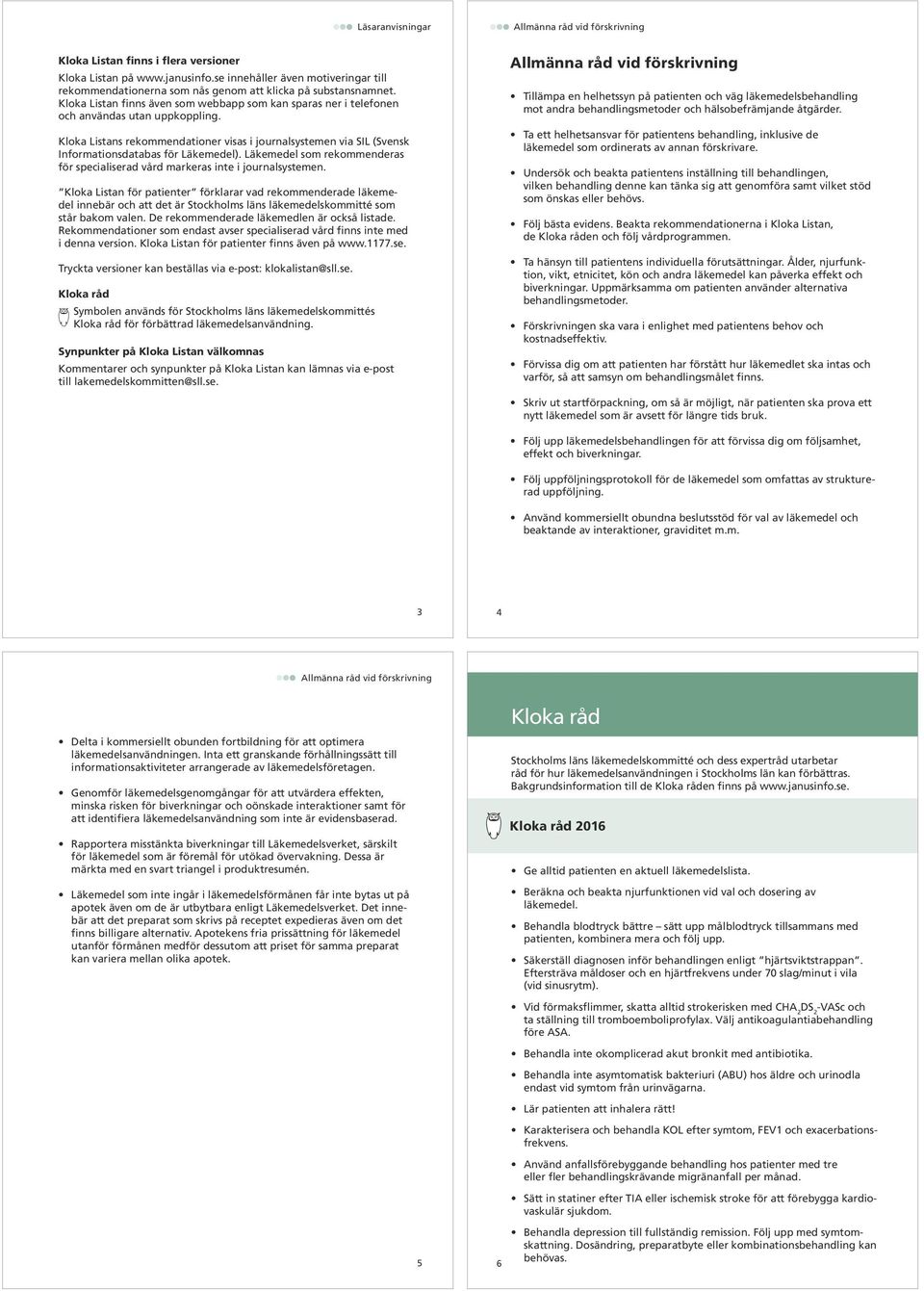 Kloka Listans rekommendationer visas i journalsystemen via SIL (Svensk Informationsdatabas för Läkemedel). Läkemedel som rekommenderas för specialiserad vård markeras inte i journalsystemen.
