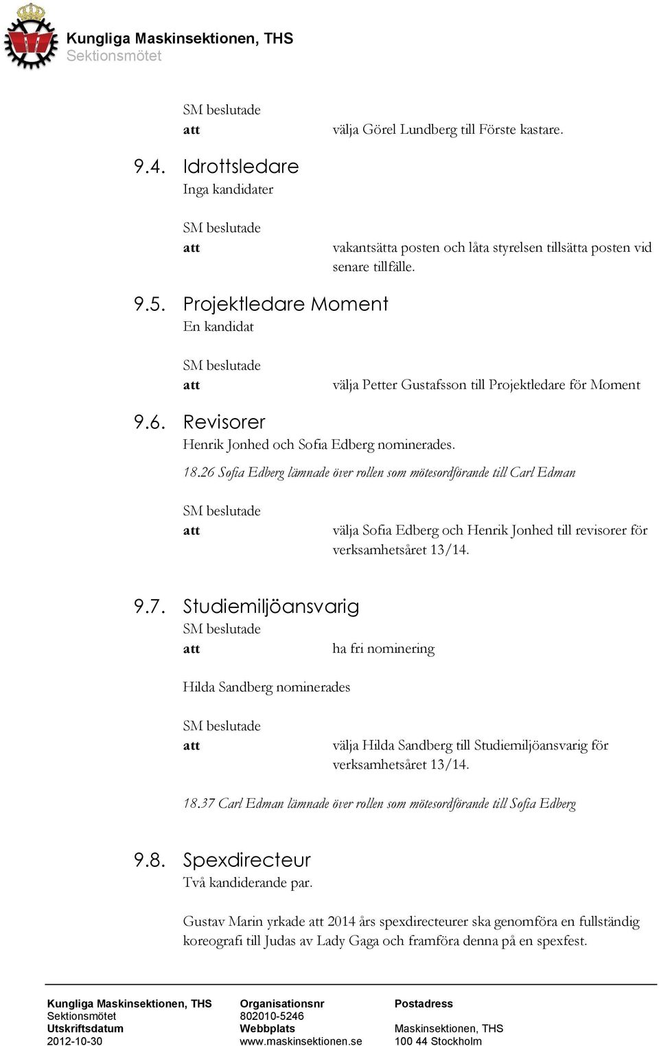 26 Sofia Edberg lämnade över rollen som mötesordförande till Carl Edman välja Sofia Edberg och Henrik Jonhed till revisorer för verksamhetsåret 13/14. 9.7.