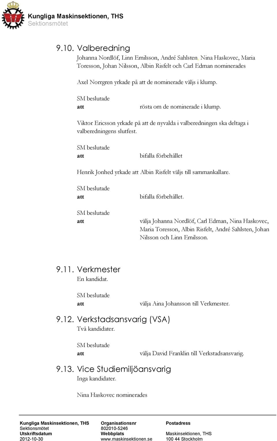 bifalla förbehållet Henrik Jonhed yrkade Albin Risfelt väljs till sammankallare. bifalla förbehållet.