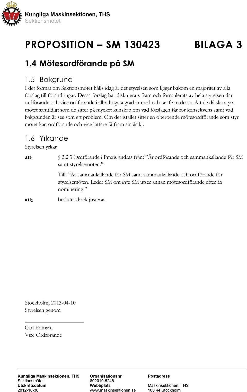 Att de då ska styra mötet samtidigt som de sitter på mycket kunskap om vad förslagen får för konsekvens samt vad bakgrunden är ses som ett problem.