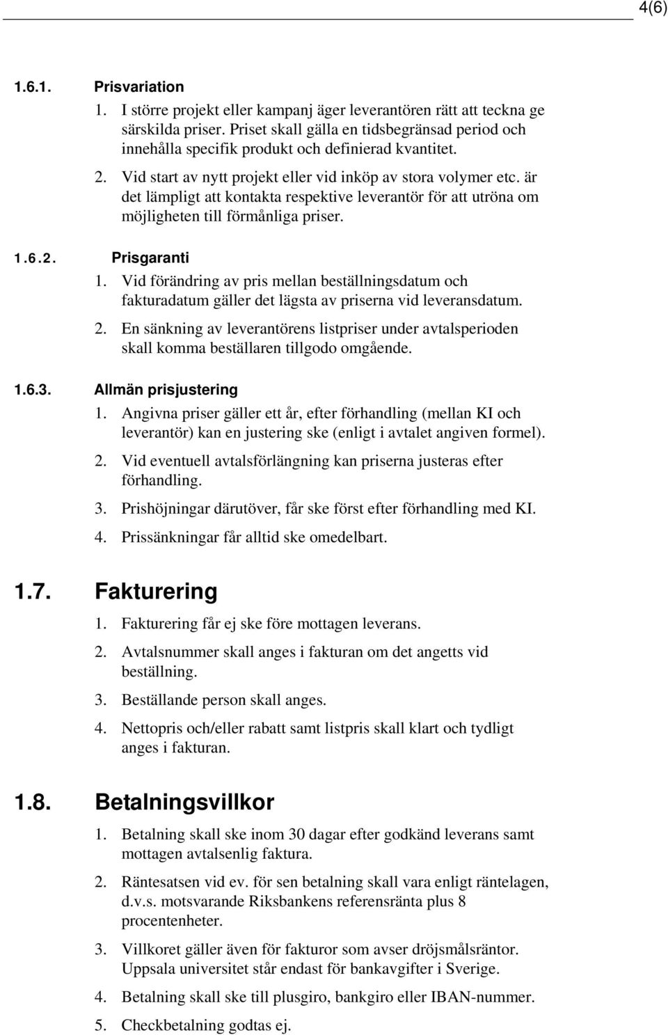 är det lämpligt att kontakta respektive leverantör för att utröna om möjligheten till förmånliga priser. 1.6.2. Prisgaranti 1.