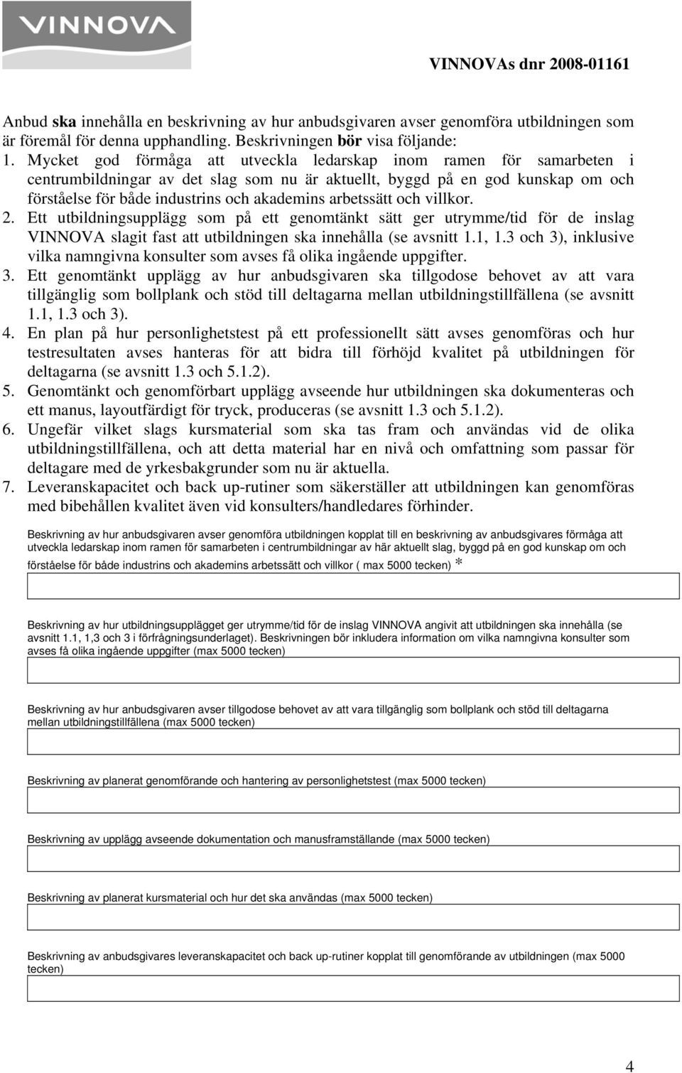 arbetssätt och villkor. 2. Ett utbildningsupplägg som på ett genomtänkt sätt ger utrymme/tid för de inslag VINNOVA slagit fast att utbildningen ska innehålla (se avsnitt 1.1, 1.