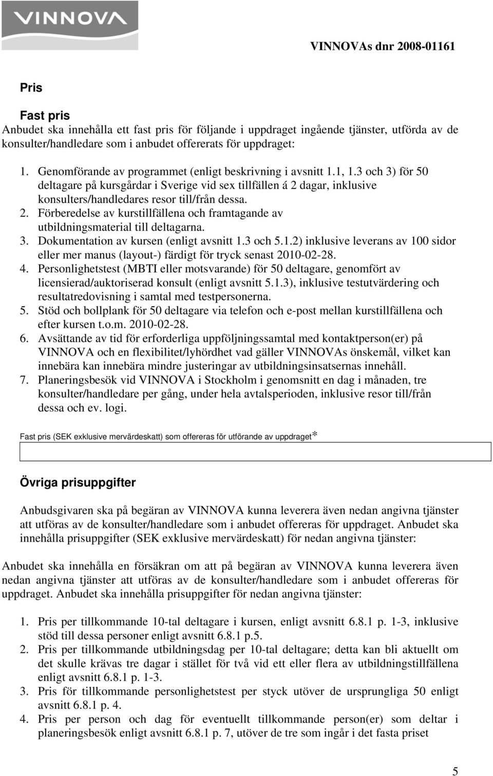 2. Förberedelse av kurstillfällena och framtagande av utbildningsmaterial till deltagarna. 3. Dokumentation av kursen (enligt avsnitt 1.