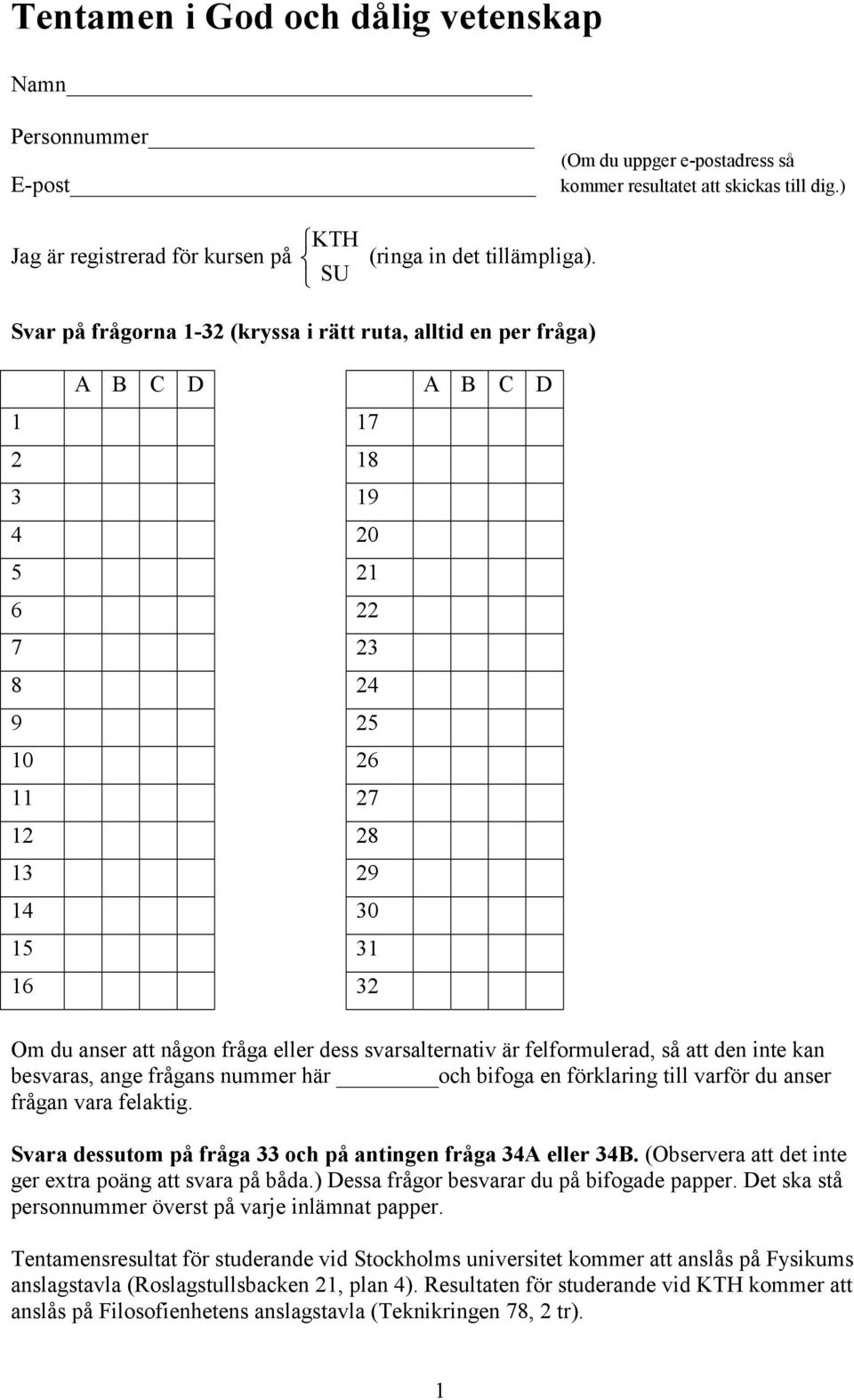 eller dess svarsalternativ är felformulerad, så att den inte kan besvaras, ange frågans nummer här och bifoga en förklaring till varför du anser frågan vara felaktig.