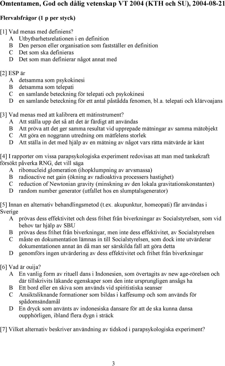 psykokinesi B detsamma som telepati C en samlande beteckning för telepati och psykokinesi D en samlande beteckning för ett antal påstådda fenomen, bl.a. telepati och klärvoajans [3] Vad menas med att kalibrera ett mätinstrument?