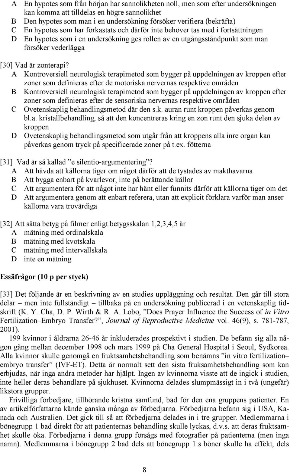 A Kontroversiell neurologisk terapimetod som bygger på uppdelningen av kroppen efter zoner som definieras efter de motoriska nervernas respektive områden B Kontroversiell neurologisk terapimetod som