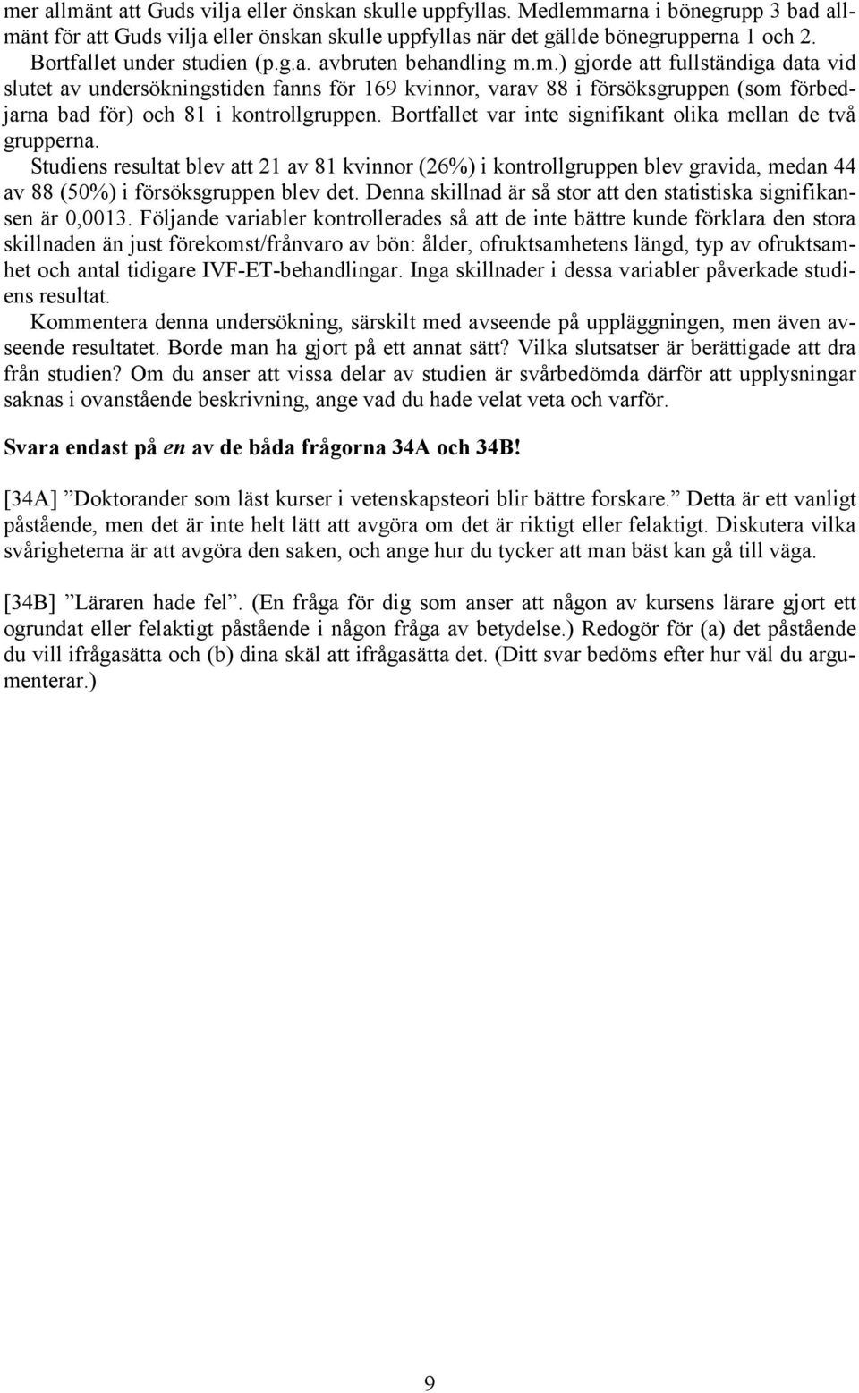 m.) gjorde att fullständiga data vid slutet av undersökningstiden fanns för 169 kvinnor, varav 88 i försöksgruppen (som förbedjarna bad för) och 81 i kontrollgruppen.