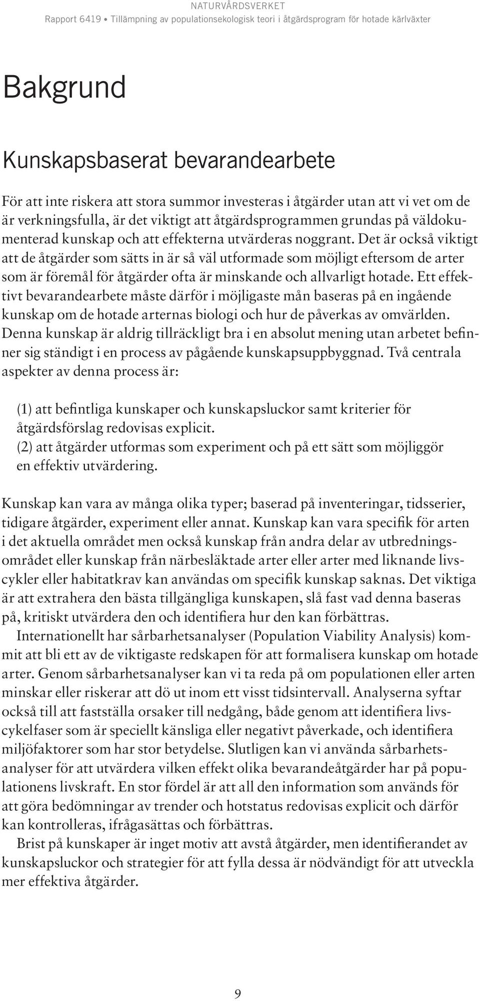 Det är också viktigt att de åtgärder som sätts in är så väl utformade som möjligt eftersom de arter som är föremål för åtgärder ofta är minskande och allvarligt hotade.