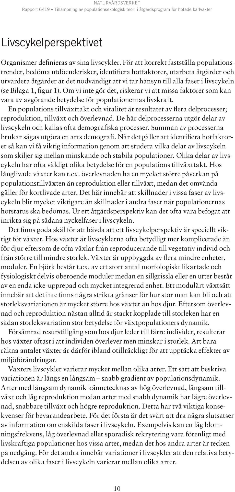 livscykeln (se Bilaga 1, figur 1). Om vi inte gör det, riskerar vi att missa faktorer som kan vara av avgörande betydelse för populationernas livskraft.